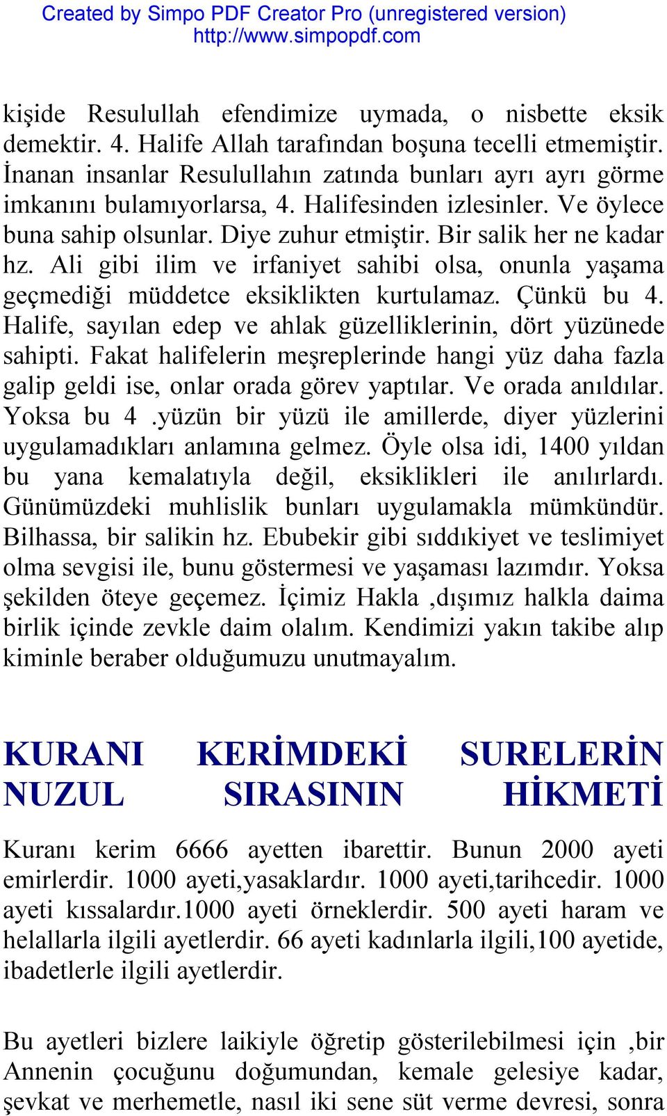 Ali gibi ilim ve irfaniyet sahibi olsa, onunla yaşama geçmediği müddetce eksiklikten kurtulamaz. Çünkü bu 4. Halife, sayılan edep ve ahlak güzelliklerinin, dört yüzünede sahipti.