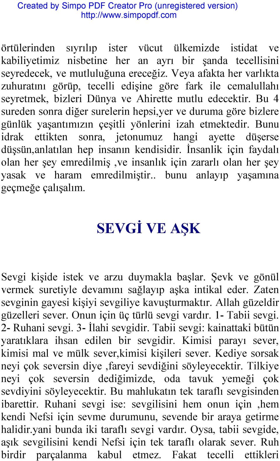 Bu 4 sureden sonra diğer surelerin hepsi,yer ve duruma göre bizlere günlük yaşantımızın çeşitli yönlerini izah etmektedir.