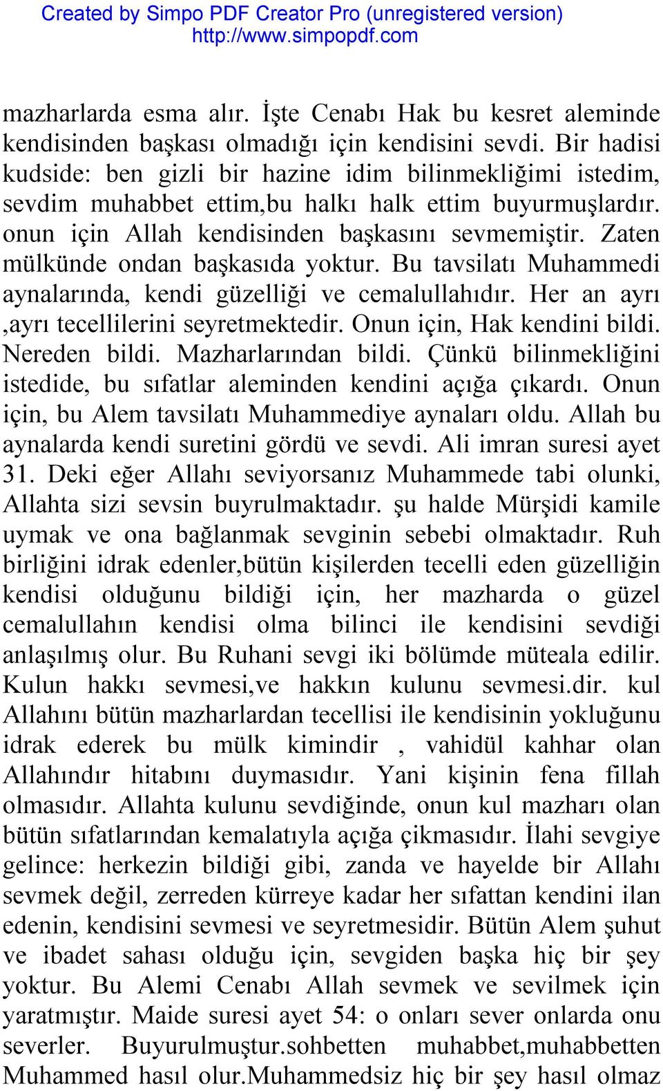 Zaten mülkünde ondan başkasıda yoktur. Bu tavsilatı Muhammedi aynalarında, kendi güzelliği ve cemalullahıdır. Her an ayrı,ayrı tecellilerini seyretmektedir. Onun için, Hak kendini bildi.