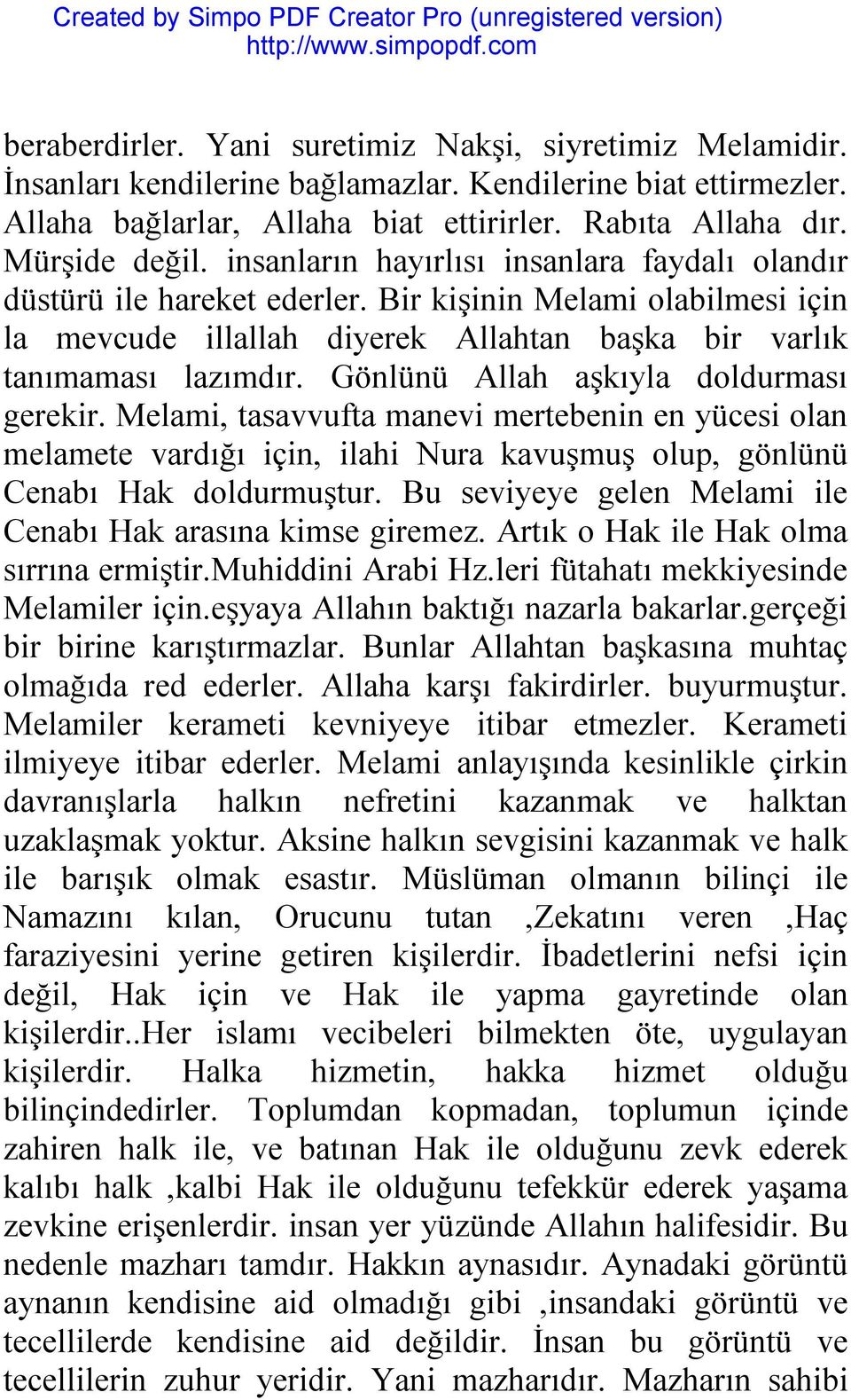 Gönlünü Allah aşkıyla doldurması gerekir. Melami, tasavvufta manevi mertebenin en yücesi olan melamete vardığı için, ilahi Nura kavuşmuş olup, gönlünü Cenabı Hak doldurmuştur.