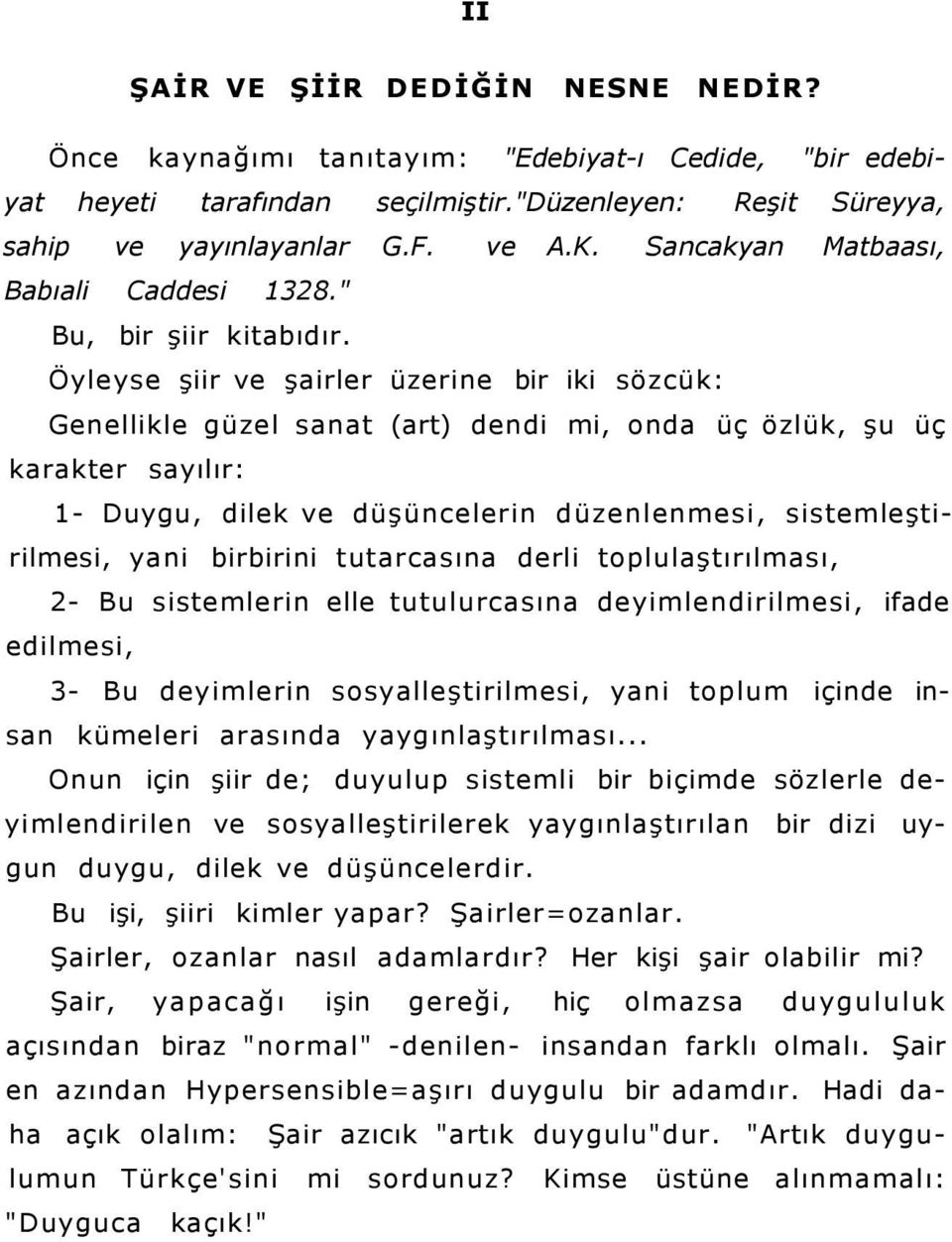 Öyleyse şiir ve şairler üzerine bir iki sözcük: Genellikle güzel sanat (art) dendi mi, onda üç özlük, şu üç karakter sayılır: 1- Duygu, dilek ve düşüncelerin düzenlenmesi, sistemleştirilmesi, yani