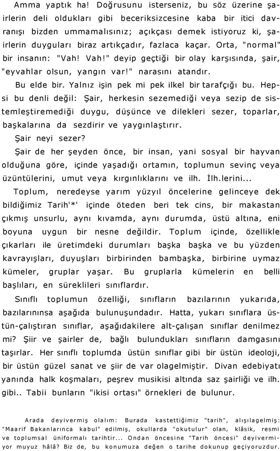 fazlaca kaçar. Orta, "normal" bir insanın: "Vah! Vah!" deyip geçtiği bir olay karşısında, şair, "eyvahlar olsun, yangın var!" narasını atandır. Bu elde bir.