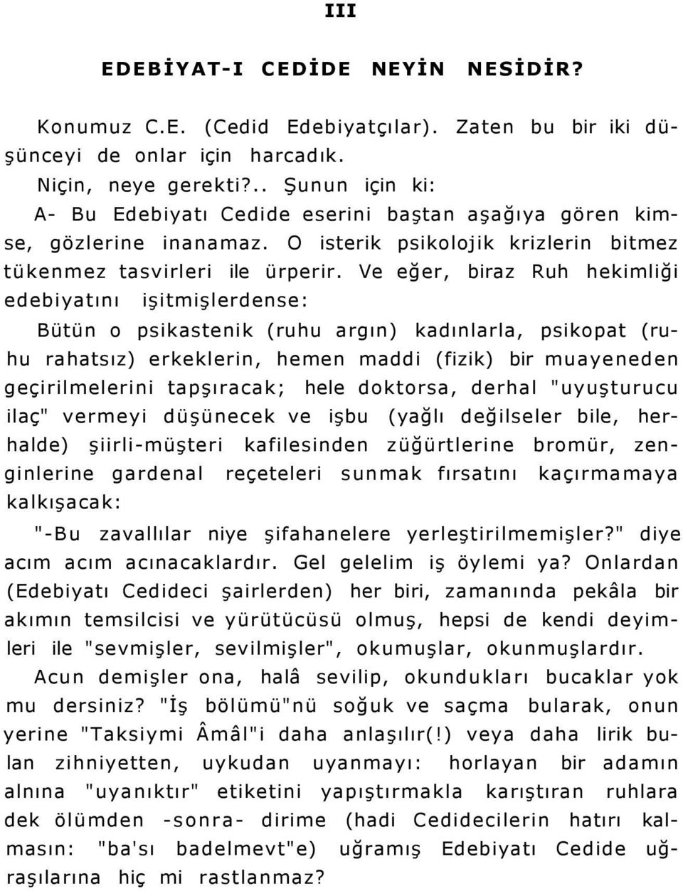 Ve eğer, biraz Ruh hekimliği edebiyatını işitmişlerdense: Bütün o psikastenik (ruhu argın) kadınlarla, psikopat (ruhu rahatsız) erkeklerin, hemen maddi (fizik) bir muayeneden geçirilmelerini