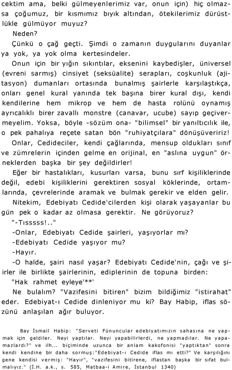 Onun için bir yığın sıkıntılar, eksenini kaybedişler, üniversel (evreni sarmış) cinsiyet (seksüalite) serapları, coşkunluk (ajitasyon) dumanları ortasında bunalmış şairlerle karşılaştıkça, onları