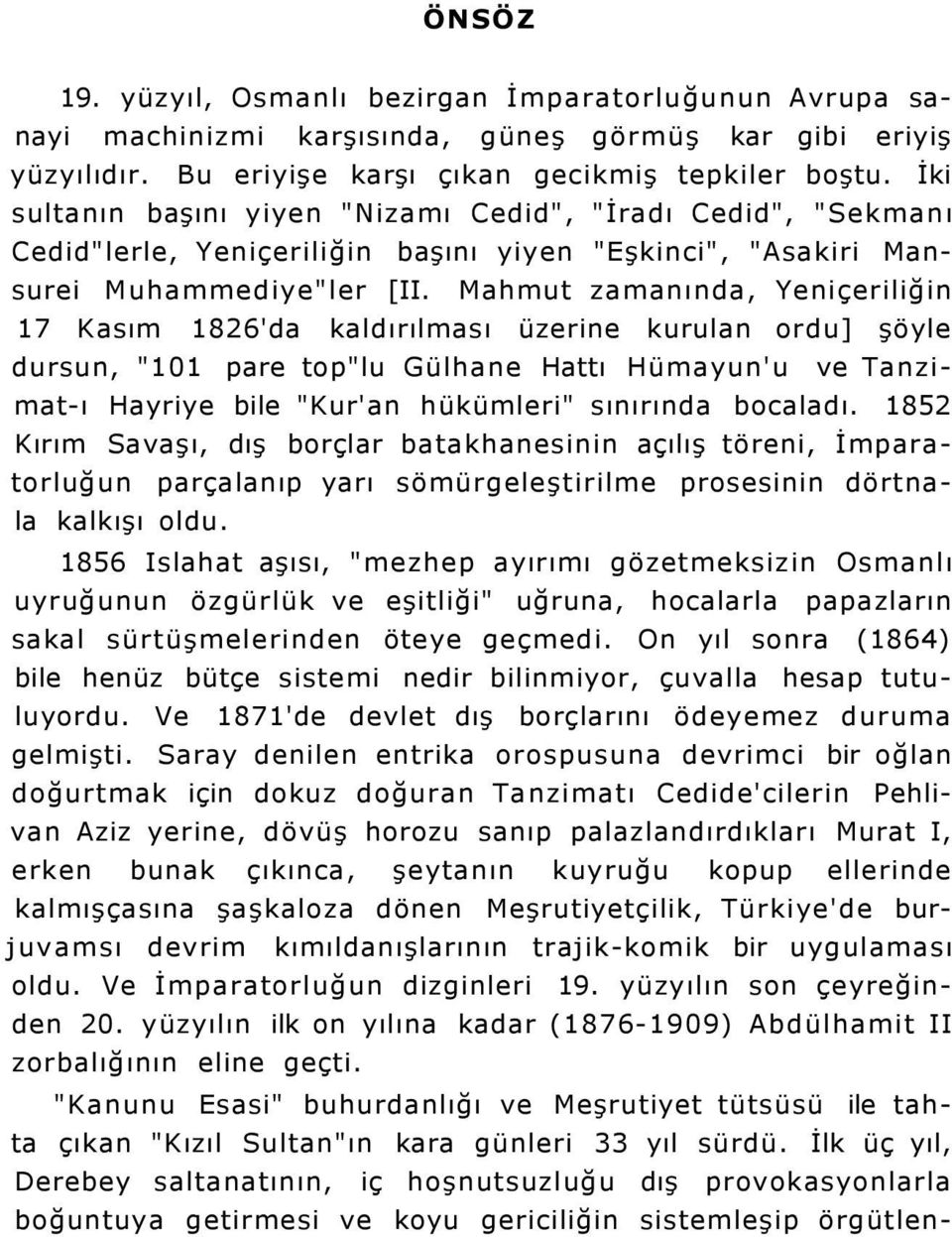 Mahmut zamanında, Yeniçeriliğin 17 Kasım 1826'da kaldırılması üzerine kurulan ordu] şöyle dursun, "101 pare top"lu Gülhane Hattı Hümayun'u ve Tanzimat-ı Hayriye bile "Kur'an hükümleri" sınırında