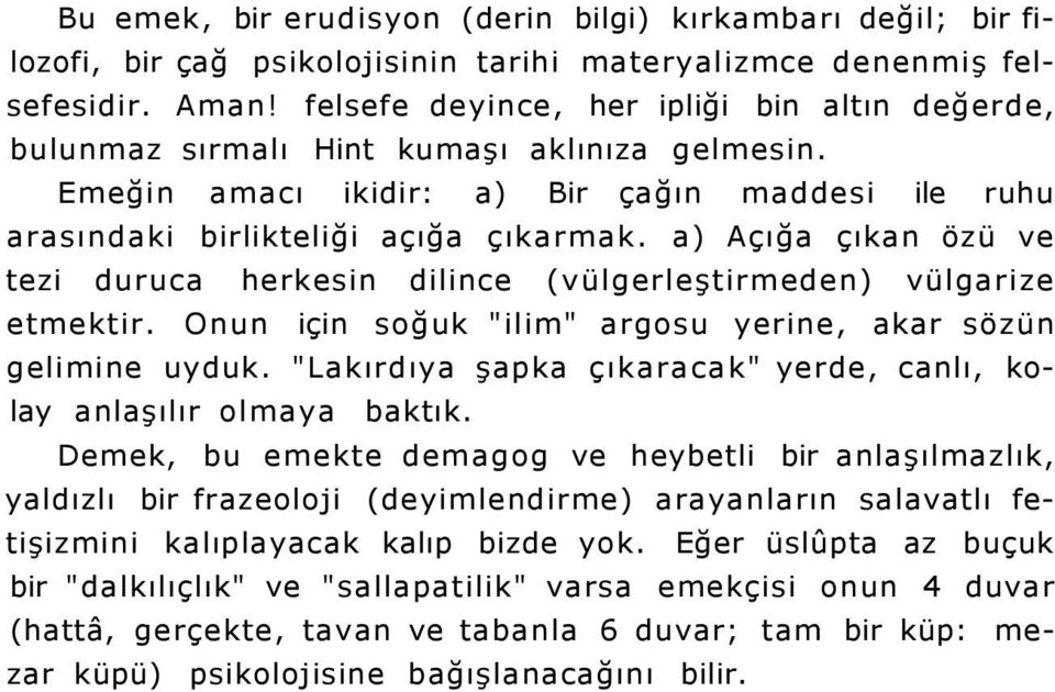 a) Açığa çıkan özü ve tezi duruca herkesin dilince (vülgerleştirmeden) vülgarize etmektir. Onun için soğuk "ilim" argosu yerine, akar sözün gelimine uyduk.