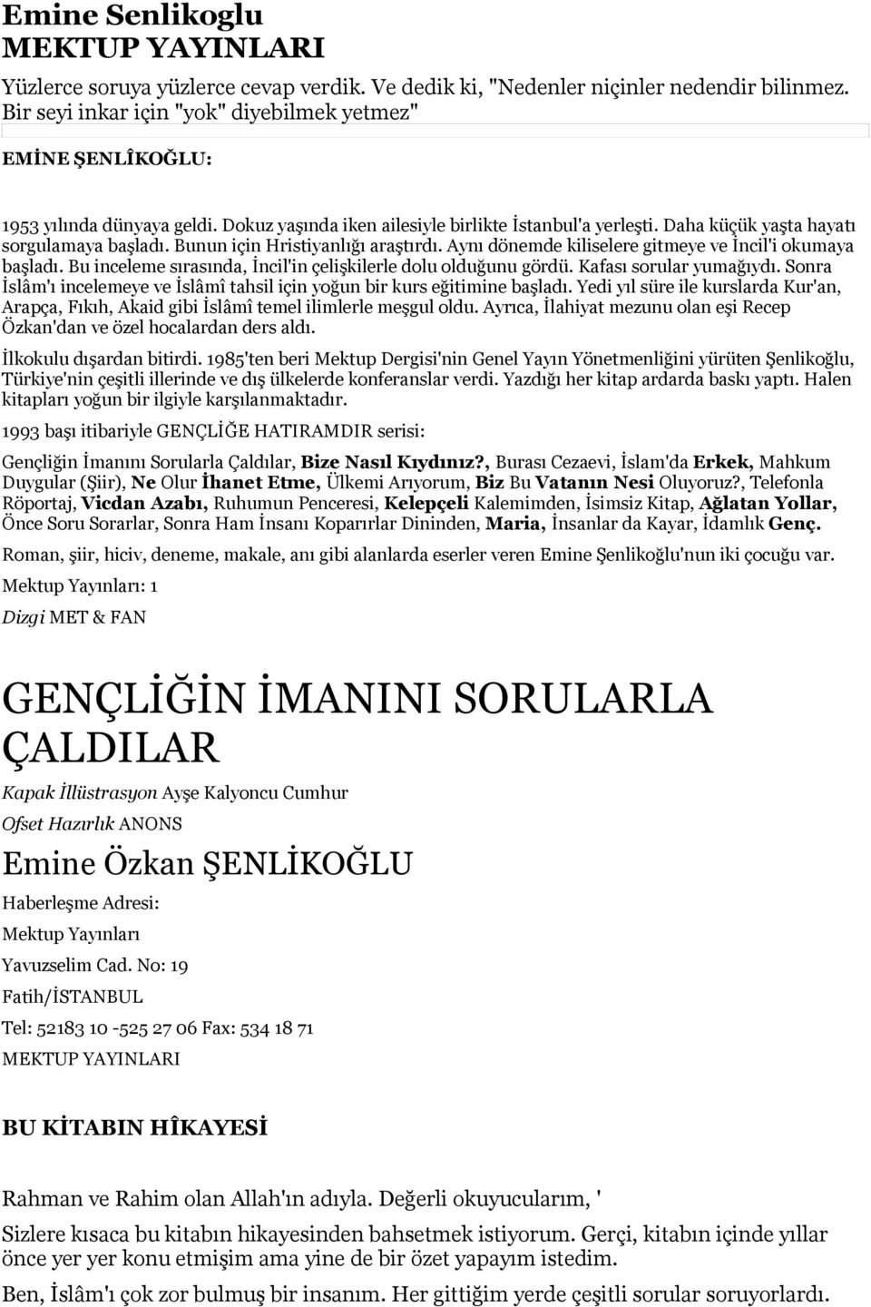 Bunun için Hristiyanlığı araştırdı. Aynı dönemde kiliselere gitmeye ve İncil'i okumaya başladı. Bu inceleme sırasında, İncil'in çelişkilerle dolu olduğunu gördü. Kafası sorular yumağıydı.