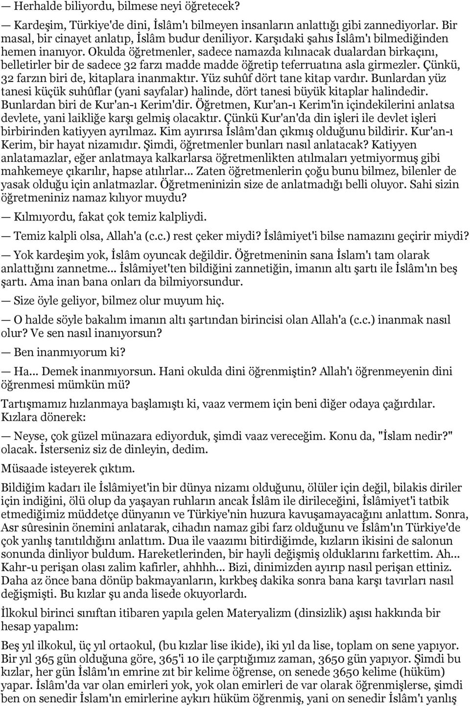 Okulda öğretmenler, sadece namazda kılınacak dualardan birkaçını, belletirler bir de sadece 32 farzı madde madde öğretip teferruatına asla girmezler. Çünkü, 32 farzın biri de, kitaplara inanmaktır.