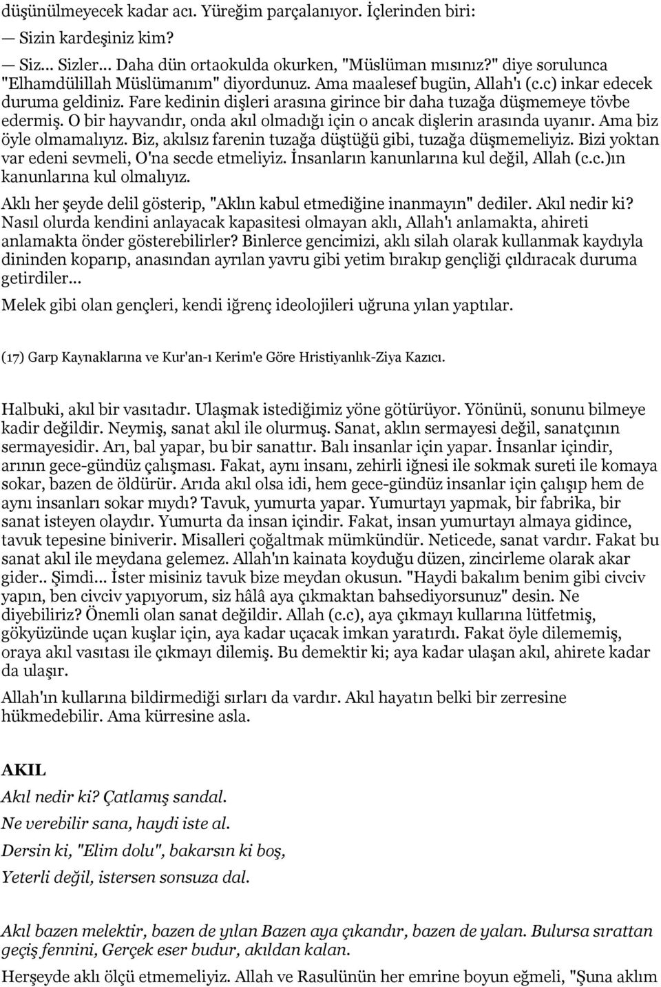 O bir hayvandır, onda akıl olmadığı için o ancak dişlerin arasında uyanır. Ama biz öyle olmamalıyız. Biz, akılsız farenin tuzağa düştüğü gibi, tuzağa düşmemeliyiz.