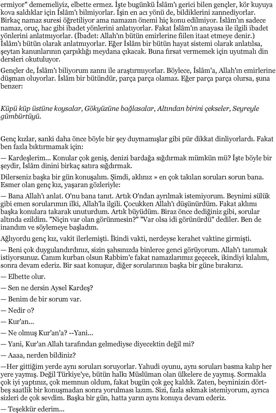 Fakat İslâm'ın anayasa ile ilgili ibadet yönlerini anlatmıyorlar. (İbadet: Allah'ın bütün emirlerine fiilen itaat etmeye denir.) İslâm'ı bütün olarak anlatmıyorlar.