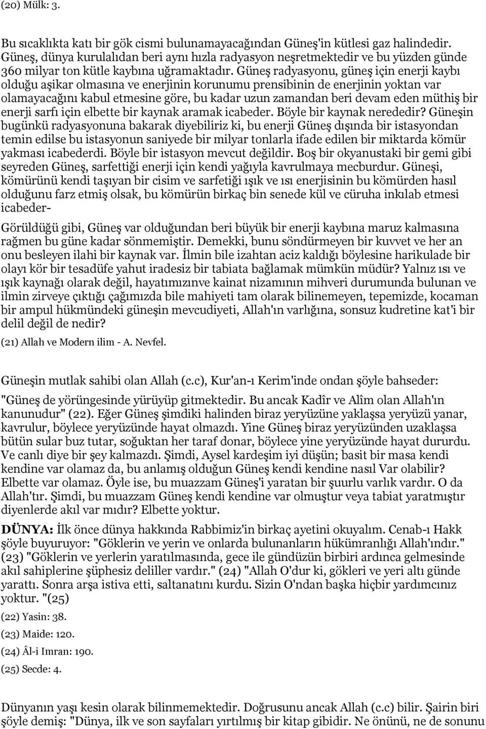 Güneş radyasyonu, güneş için enerji kaybı olduğu aşikar olmasına ve enerjinin korunumu prensibinin de enerjinin yoktan var olamayacağını kabul etmesine göre, bu kadar uzun zamandan beri devam eden