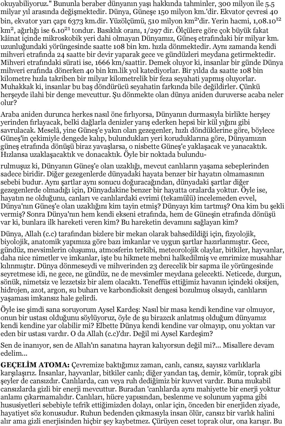 Ölçülere göre çok büyük fakat kâinat içinde mikroskobik yeri dahi olmayan Dünyamız, Güneş etrafındaki bir milyar km. uzunluğundaki yörüngesinde saatte 108 bin km. hızla dönmektedir.