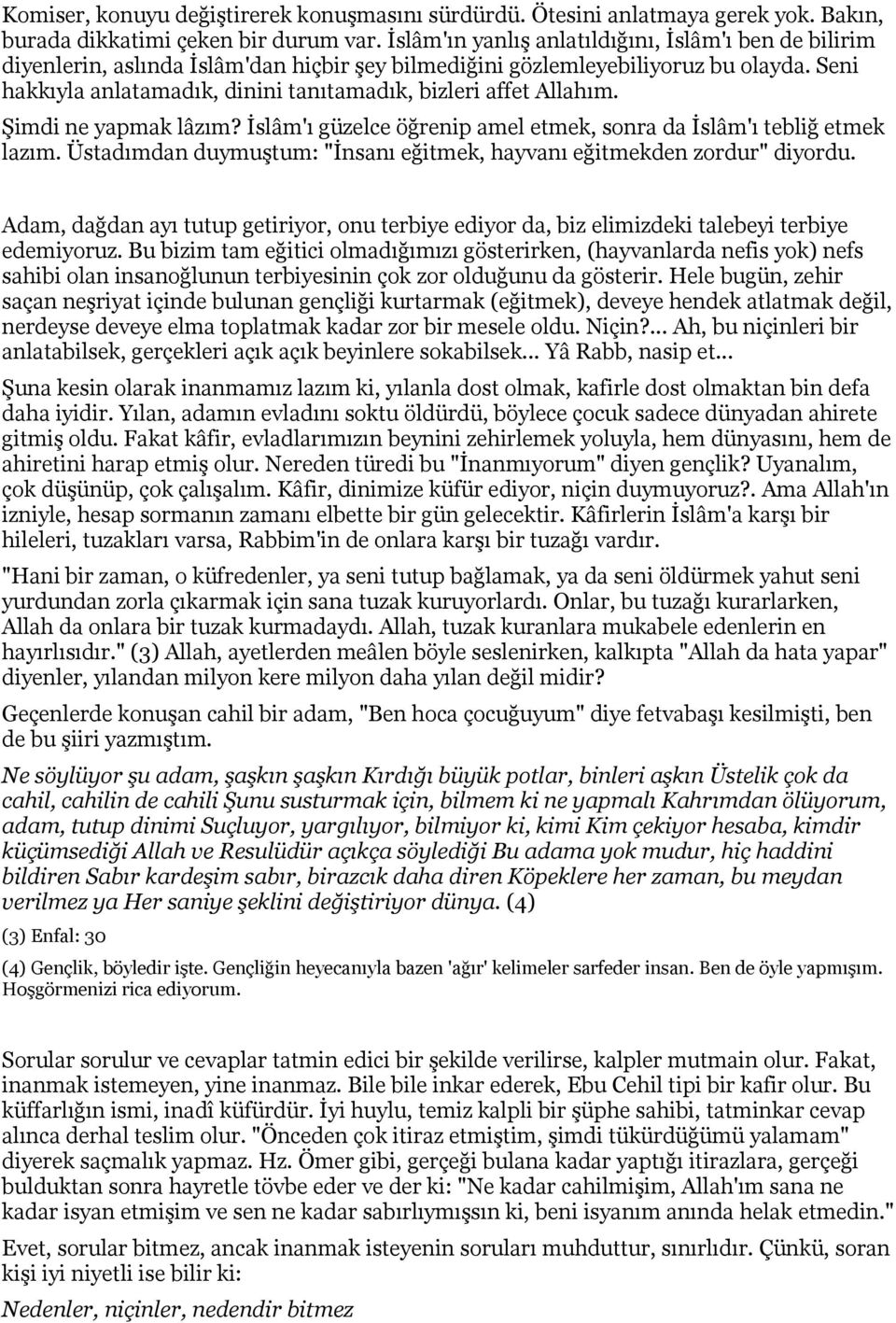 Seni hakkıyla anlatamadık, dinini tanıtamadık, bizleri affet Allahım. Şimdi ne yapmak lâzım? İslâm'ı güzelce öğrenip amel etmek, sonra da İslâm'ı tebliğ etmek lazım.