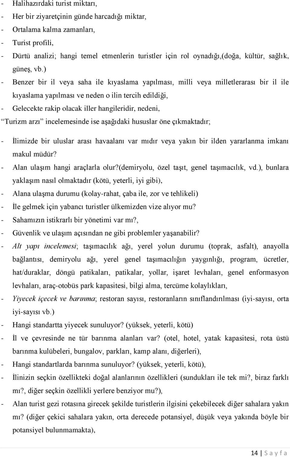 ) - Benzer bir il veya saha ile kıyaslama yapılması, milli veya milletlerarası bir il ile kıyaslama yapılması ve neden o ilin tercih edildiği, - Gelecekte rakip olacak iller hangileridir, nedeni,