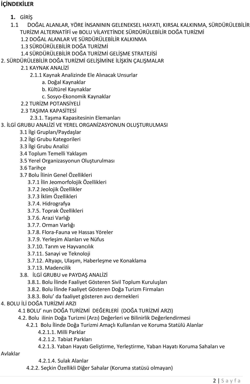 . Kaynak Analizinde Ele Alınacak Unsurlar a. Doğal Kaynaklar b. Kültürel Kaynaklar c. Sosyo-Ekonomik Kaynaklar. TURİZM POTANSİYELİ.3 TAŞIMA KAPASİTESİ.3.. Taşıma Kapasitesinin Elemanları 3.