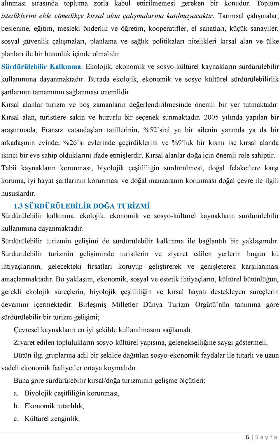 ve ülke planları ile bir bütünlük içinde olmalıdır. Sürdürülebilir Kalkınma: Ekolojik, ekonomik ve sosyo-kültürel kaynakların sürdürülebilir kullanımına dayanmaktadır.