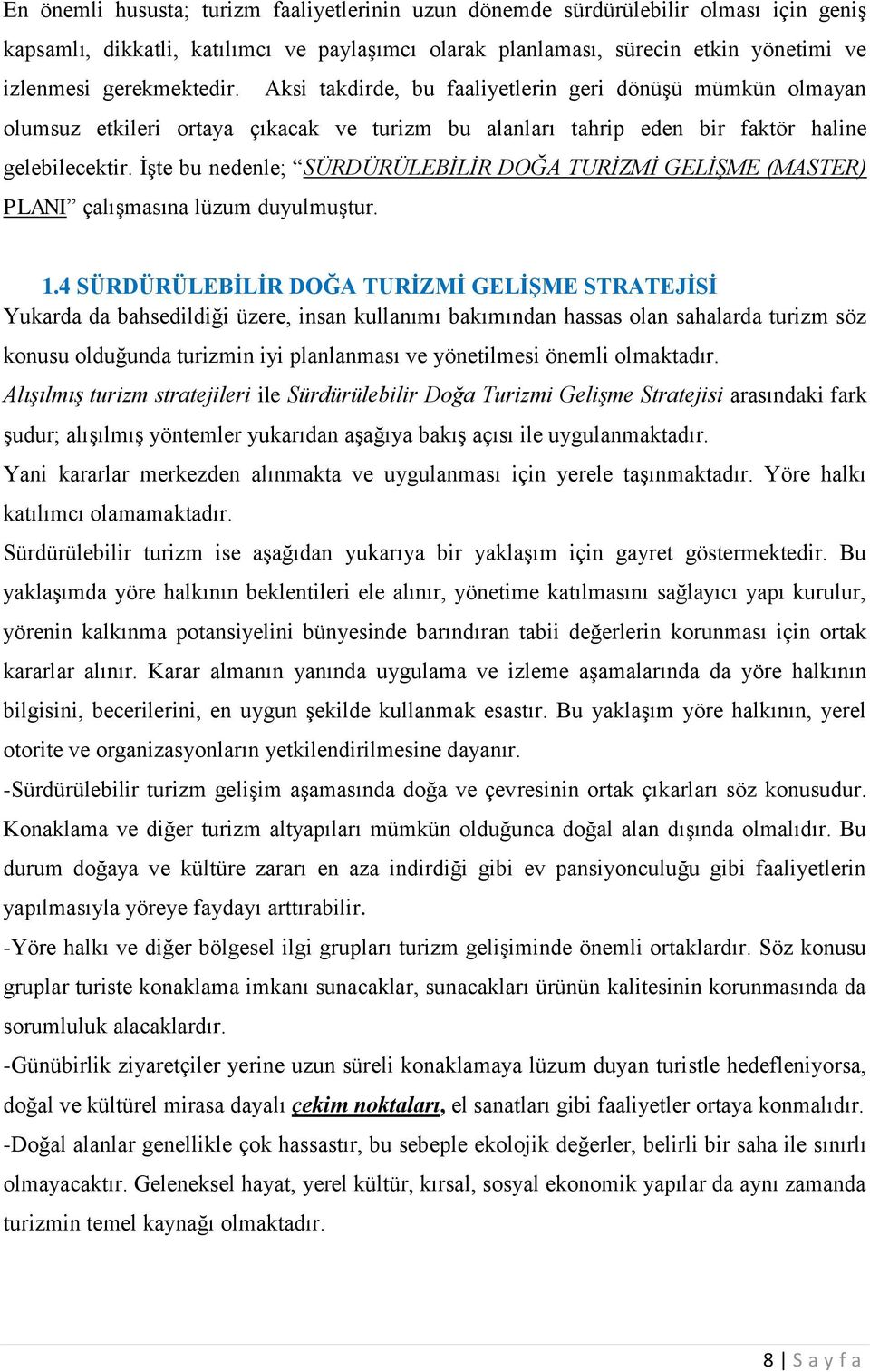 ĠĢte bu nedenle; SÜRDÜRÜLEBĠLĠR DOĞA TURĠZMĠ GELĠġME (MASTER) PLANI çalıģmasına lüzum duyulmuģtur.