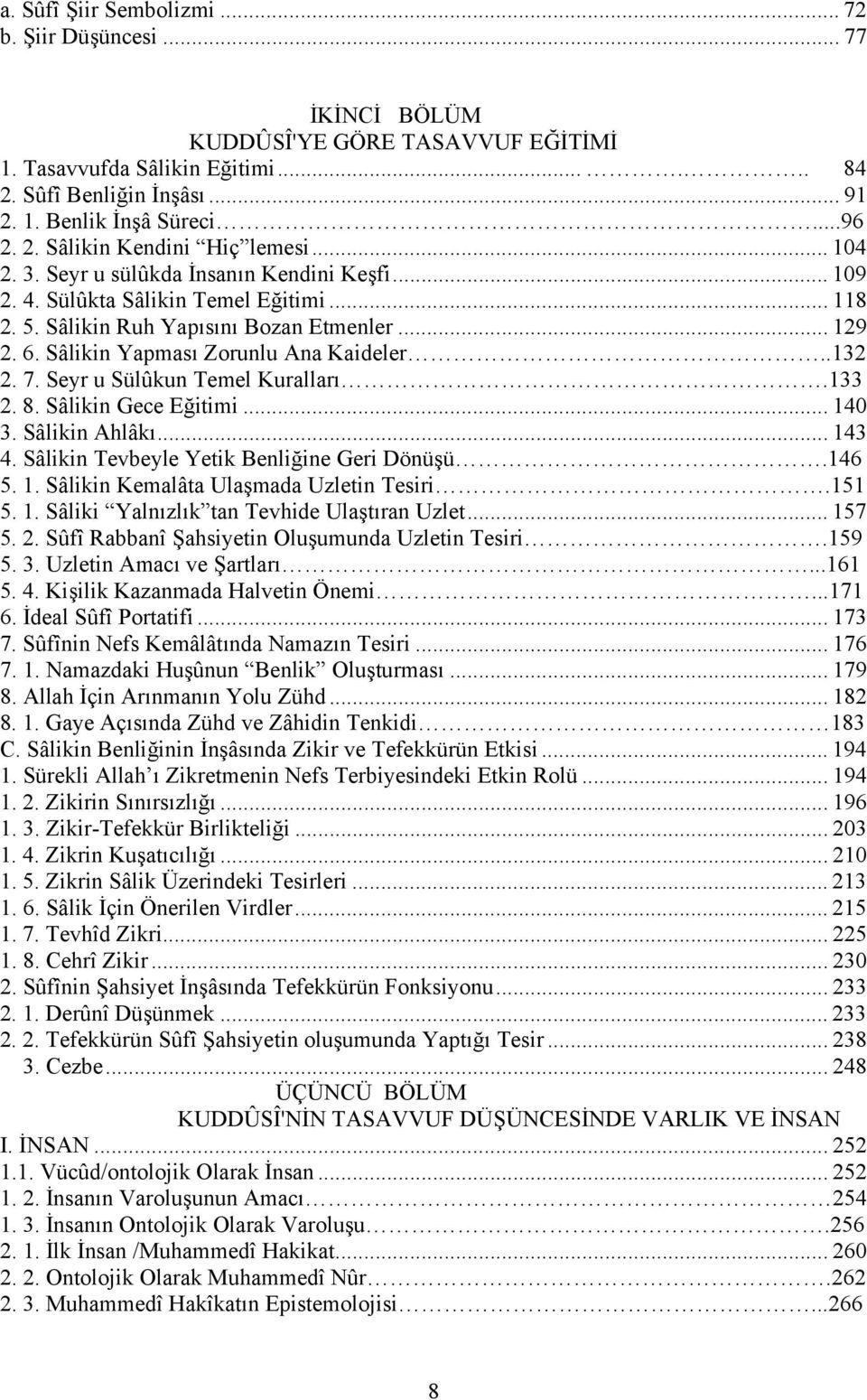 Sâlikin Yapması Zorunlu Ana Kaideler..132 2. 7. Seyr u Sülûkun Temel Kuralları.133 2. 8. Sâlikin Gece Eğitimi... 140 3. Sâlikin Ahlâkı... 143 4. Sâlikin Tevbeyle Yetik Benliğine Geri Dönüşü.146 5. 1. Sâlikin Kemalâta Ulaşmada Uzletin Tesiri.