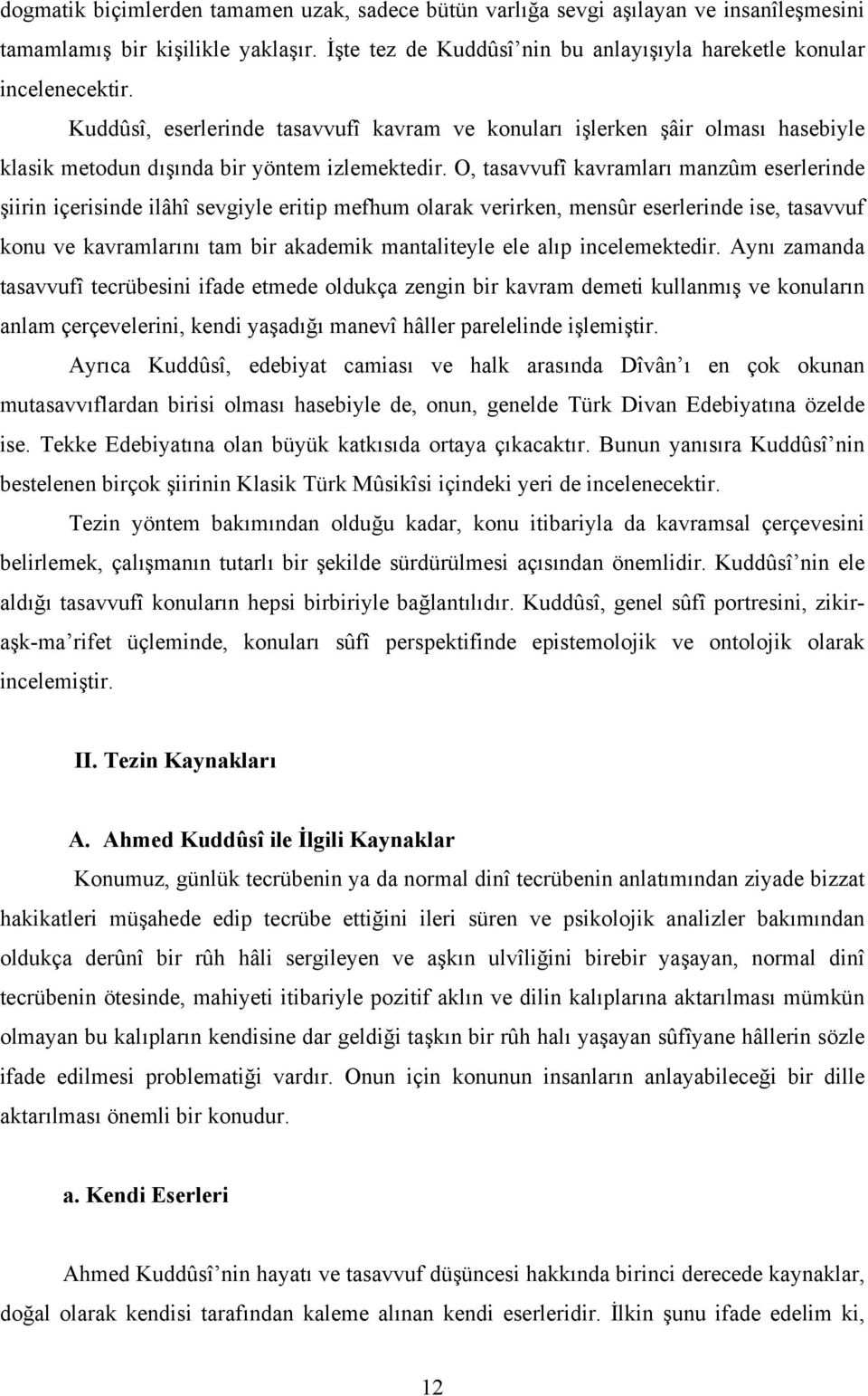 O, tasavvufî kavramları manzûm eserlerinde şiirin içerisinde ilâhî sevgiyle eritip mefhum olarak verirken, mensûr eserlerinde ise, tasavvuf konu ve kavramlarını tam bir akademik mantaliteyle ele alıp