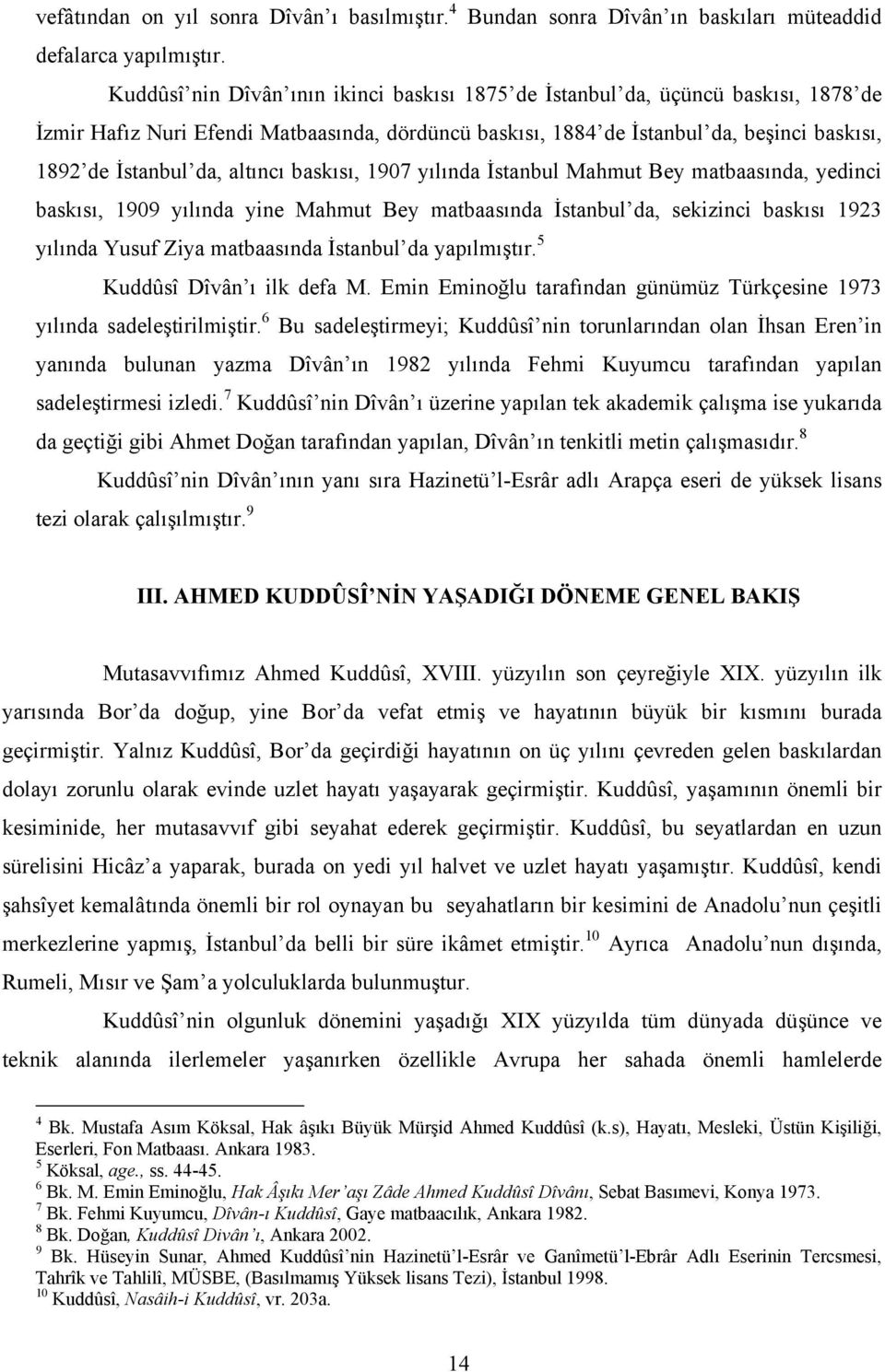 altıncı baskısı, 1907 yılında İstanbul Mahmut Bey matbaasında, yedinci baskısı, 1909 yılında yine Mahmut Bey matbaasında İstanbul da, sekizinci baskısı 1923 yılında Yusuf Ziya matbaasında İstanbul da