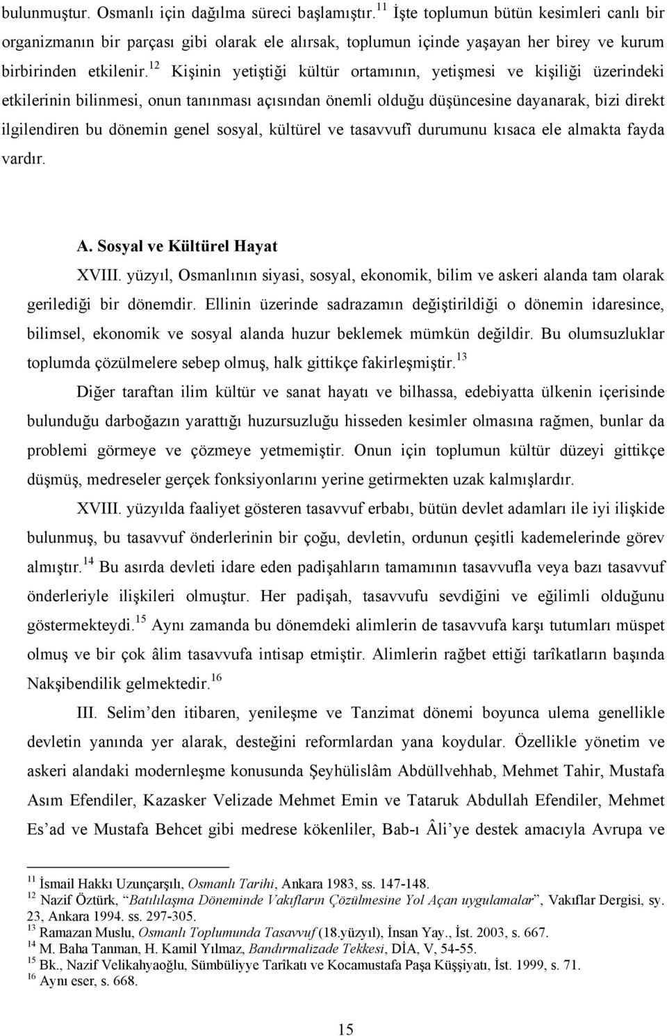 12 Kişinin yetiştiği kültür ortamının, yetişmesi ve kişiliği üzerindeki etkilerinin bilinmesi, onun tanınması açısından önemli olduğu düşüncesine dayanarak, bizi direkt ilgilendiren bu dönemin genel