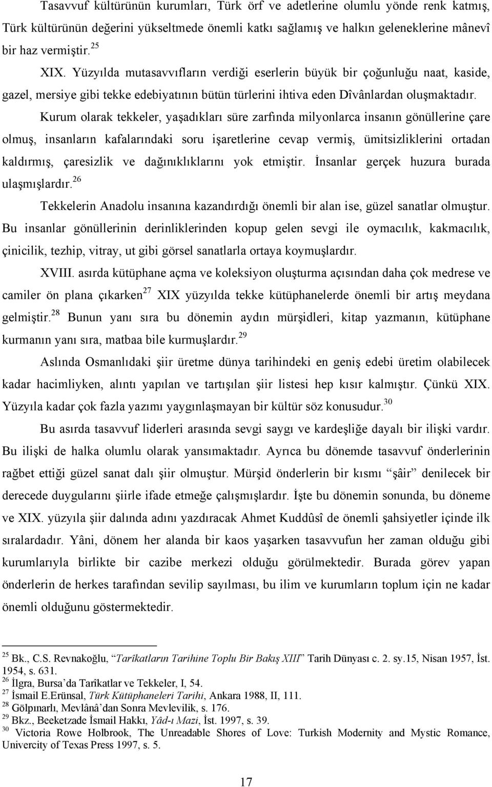 Kurum olarak tekkeler, yaşadıkları süre zarfında milyonlarca insanın gönüllerine çare olmuş, insanların kafalarındaki soru işaretlerine cevap vermiş, ümitsizliklerini ortadan kaldırmış, çaresizlik ve