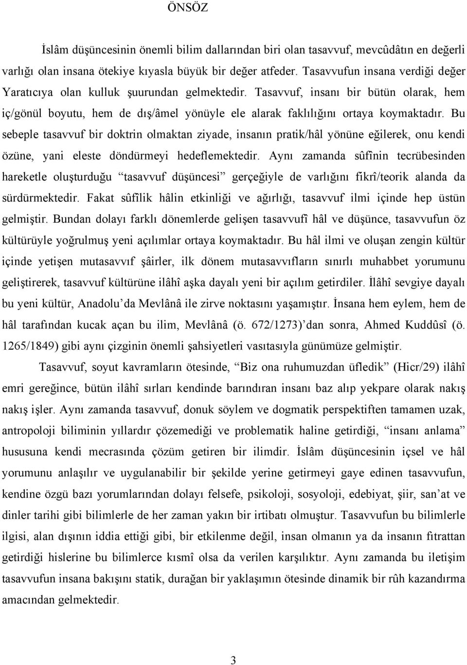 Bu sebeple tasavvuf bir doktrin olmaktan ziyade, insanın pratik/hâl yönüne eğilerek, onu kendi özüne, yani eleste döndürmeyi hedeflemektedir.