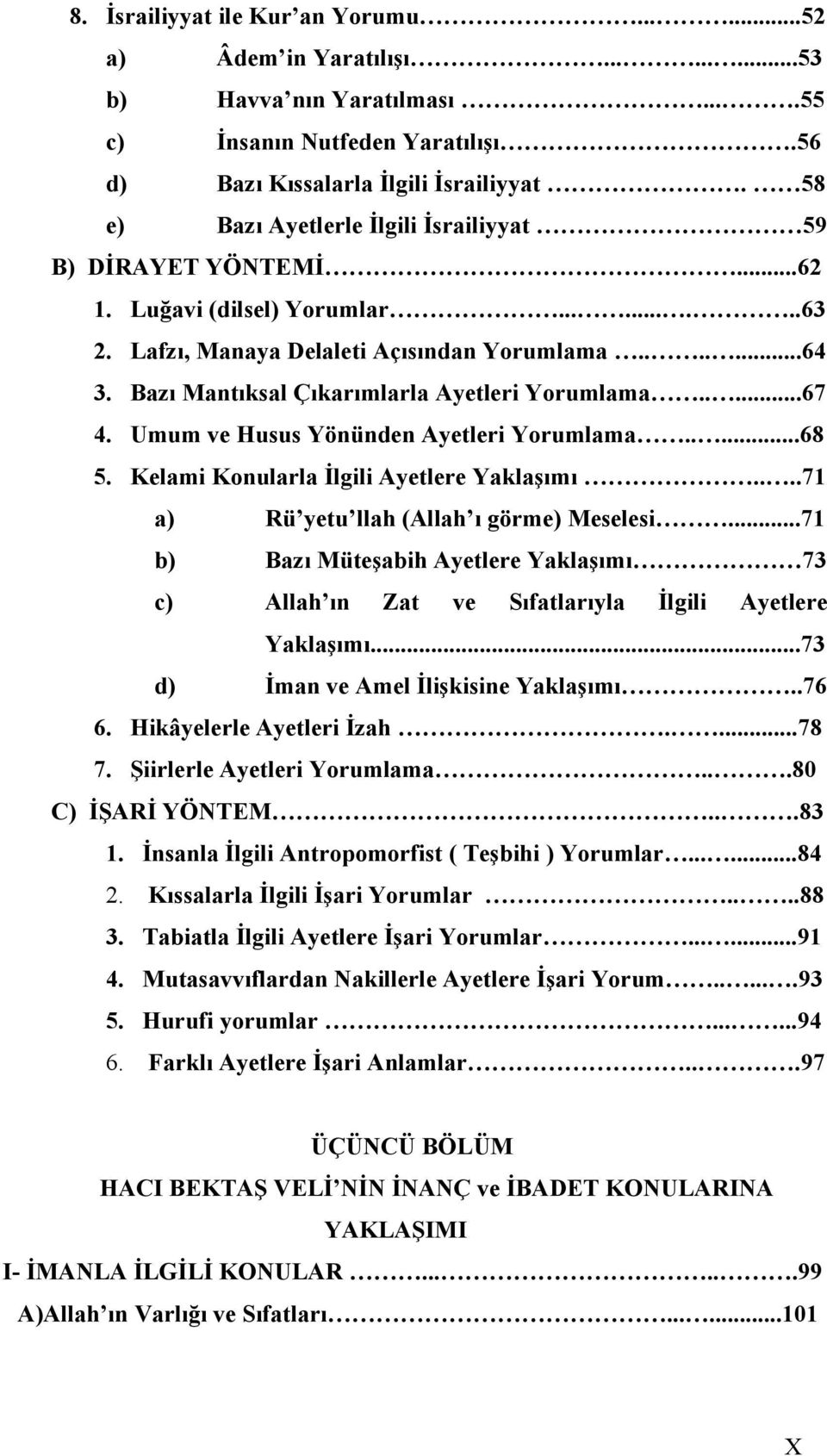 Bazı Mantıksal Çıkarımlarla Ayetleri Yorumlama.....67 4. Umum ve Husus Yönünden Ayetleri Yorumlama.....68 5. Kelami Konularla İlgili Ayetlere Yaklaşımı....71 a) Rü yetu llah (Allah ı görme) Meselesi.