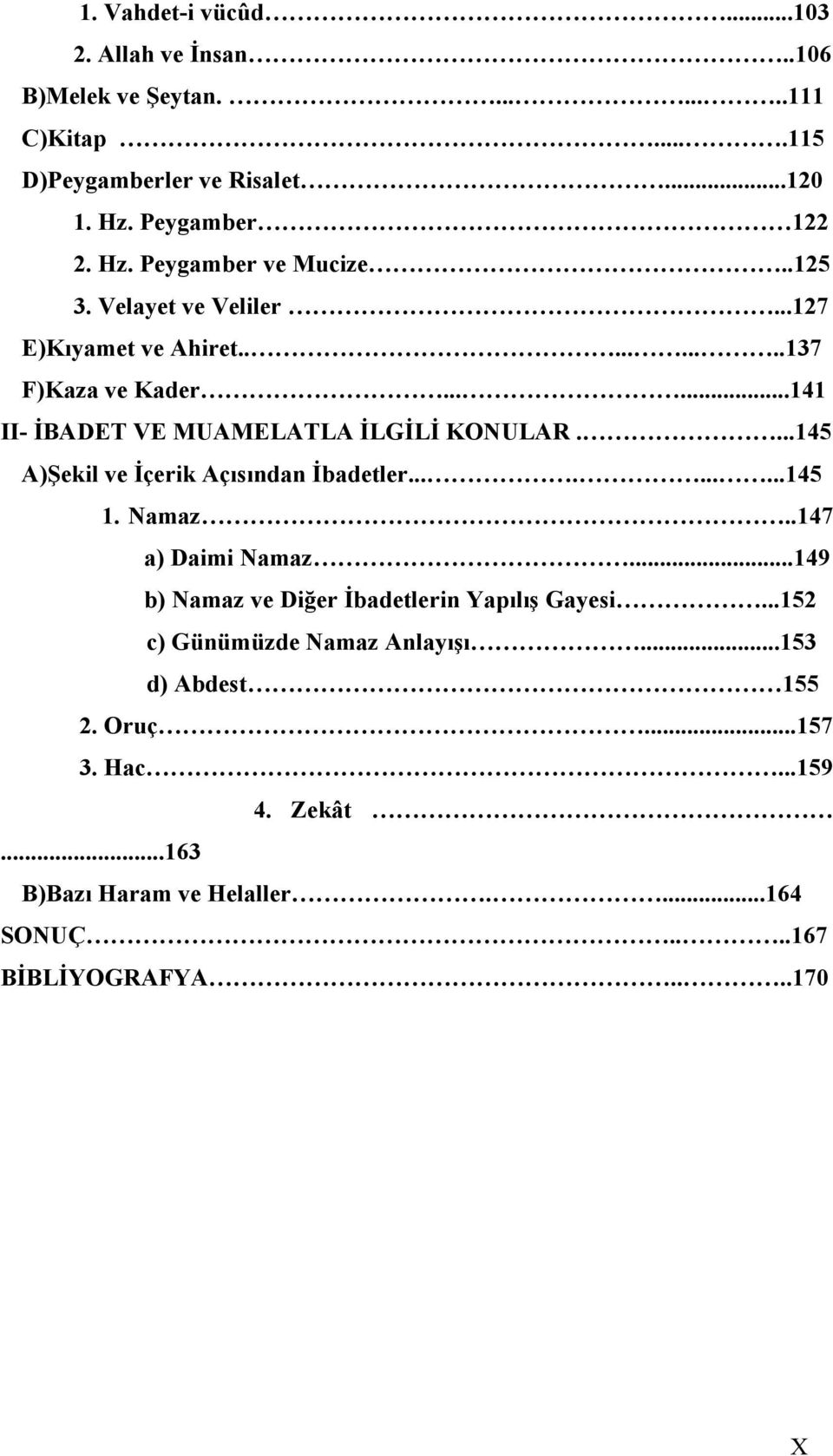 ...145 A)Şekil ve İçerik Açısından İbadetler..........145 1. Namaz..147 a) Daimi Namaz...149 b) Namaz ve Diğer İbadetlerin Yapılış Gayesi.