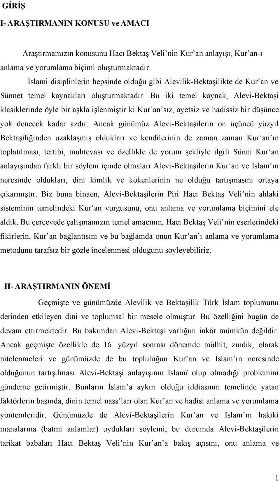 Bu iki temel kaynak, Alevi-Bektaşi klasiklerinde öyle bir aşkla işlenmiştir ki Kur an sız, ayetsiz ve hadissiz bir düşünce yok denecek kadar azdır.