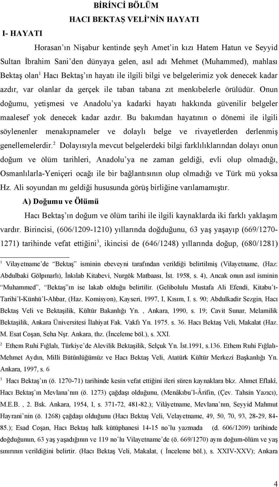 Onun doğumu, yetişmesi ve Anadolu ya kadarki hayatı hakkında güvenilir belgeler maalesef yok denecek kadar azdır.