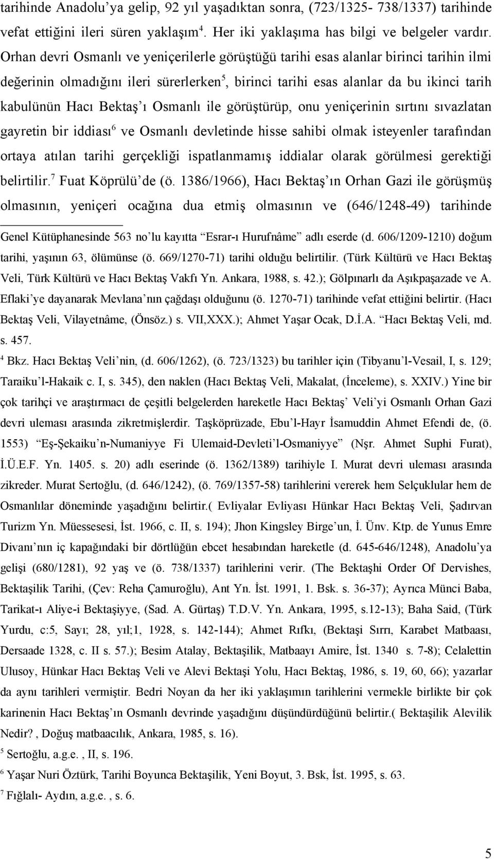 ı Osmanlı ile görüştürüp, onu yeniçerinin sırtını sıvazlatan gayretin bir iddiası 6 ve Osmanlı devletinde hisse sahibi olmak isteyenler tarafından ortaya atılan tarihi gerçekliği ispatlanmamış