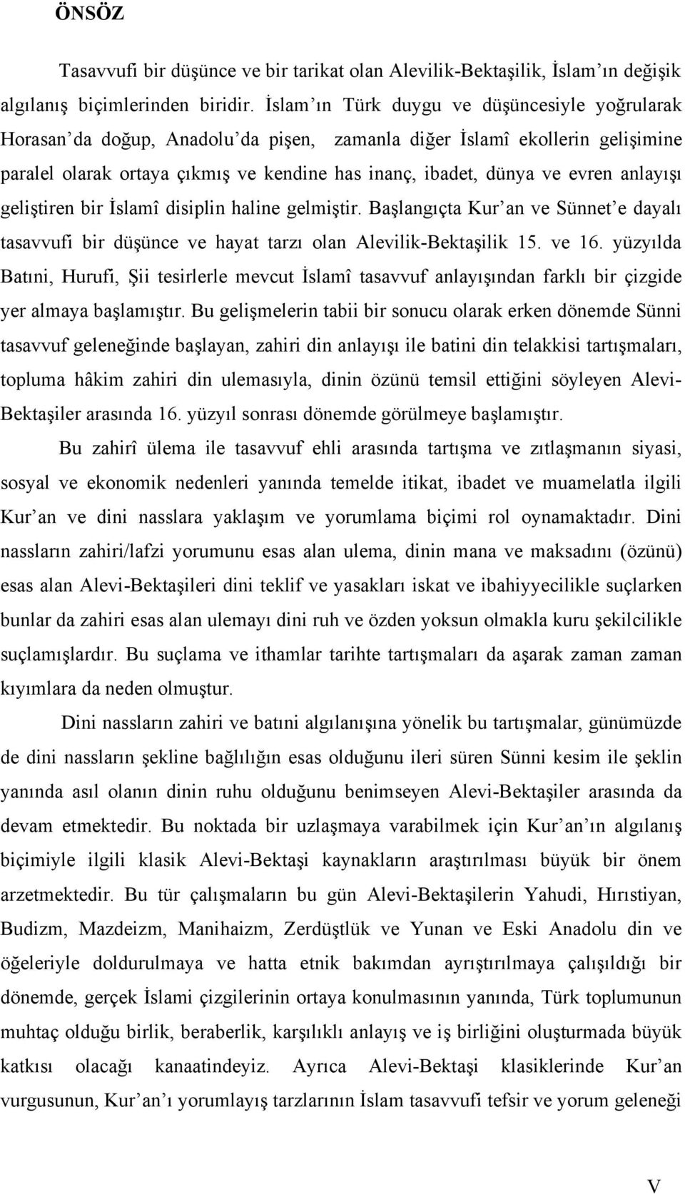 anlayışı geliştiren bir İslamî disiplin haline gelmiştir. Başlangıçta Kur an ve Sünnet e dayalı tasavvufi bir düşünce ve hayat tarzı olan Alevilik-Bektaşilik 15. ve 16.