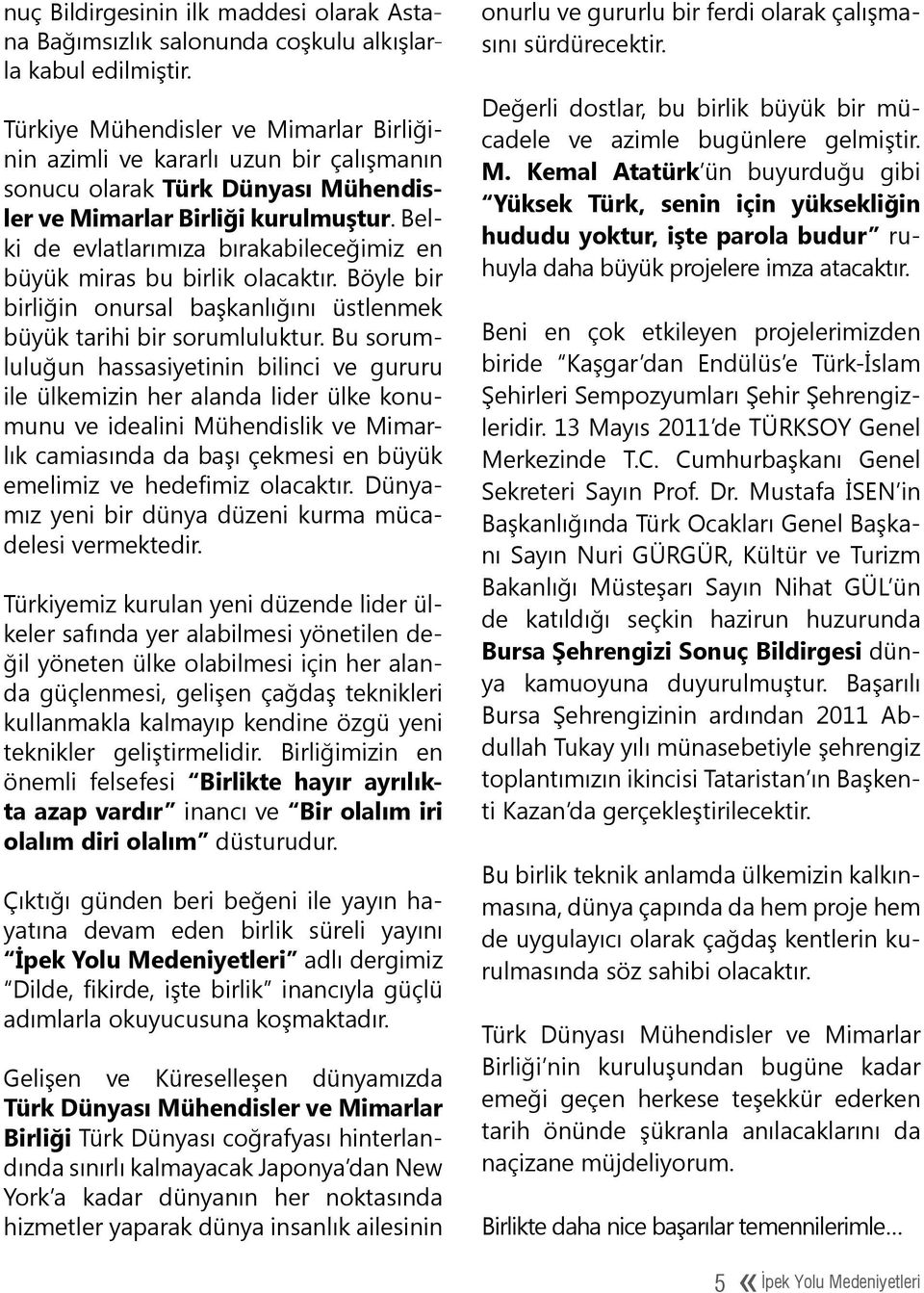 Belki de evlatlarımıza bırakabileceğimiz en büyük miras bu birlik olacaktır. Böyle bir birliğin onursal başkanlığını üstlenmek büyük tarihi bir sorumluluktur.