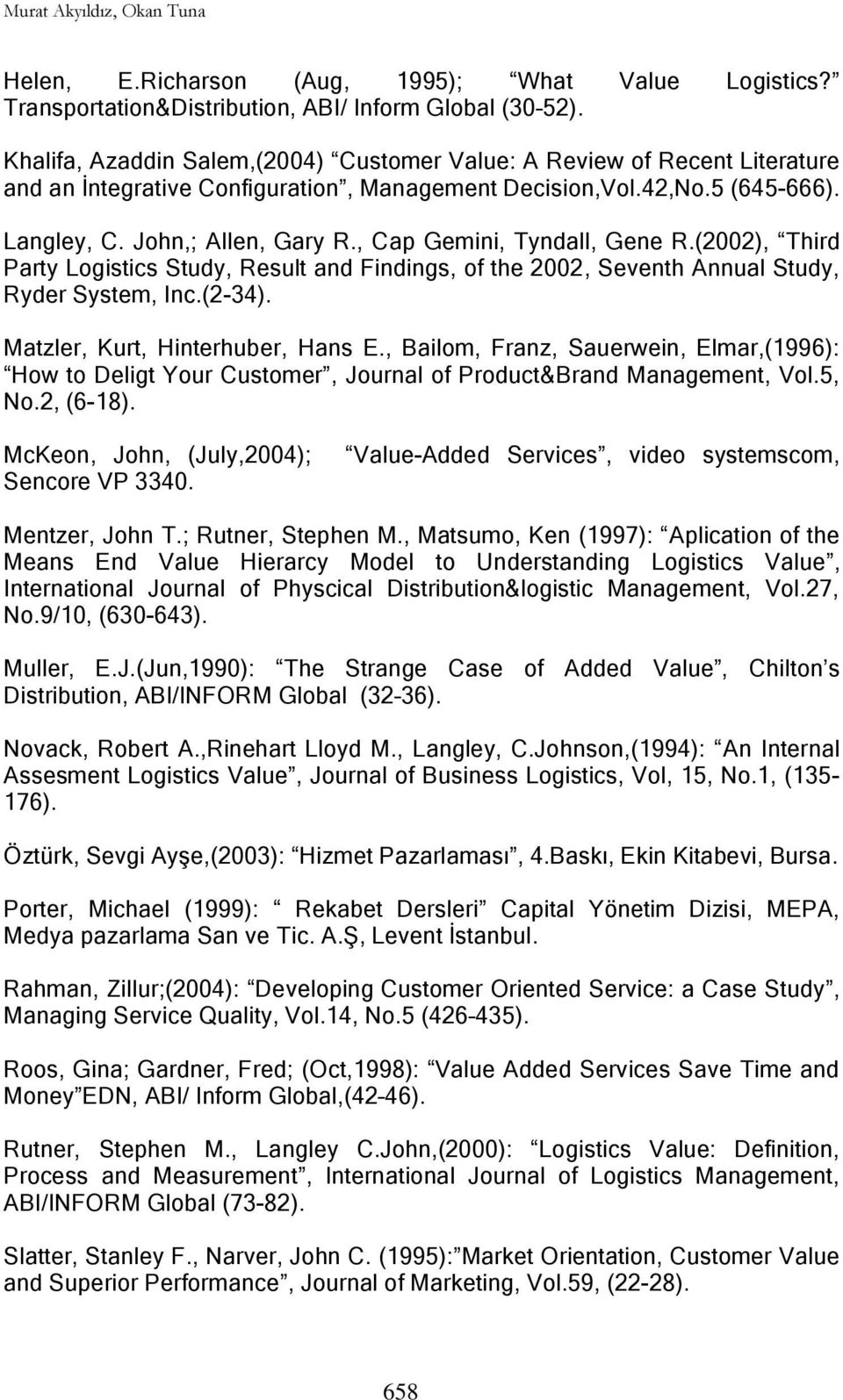 , Cap Gemini, Tyndall, Gene R.(2002), Third Party Logistics Study, Result and Findings, of the 2002, Seventh Annual Study, Ryder System, Inc.(2-34). Matzler, Kurt, Hinterhuber, Hans E.