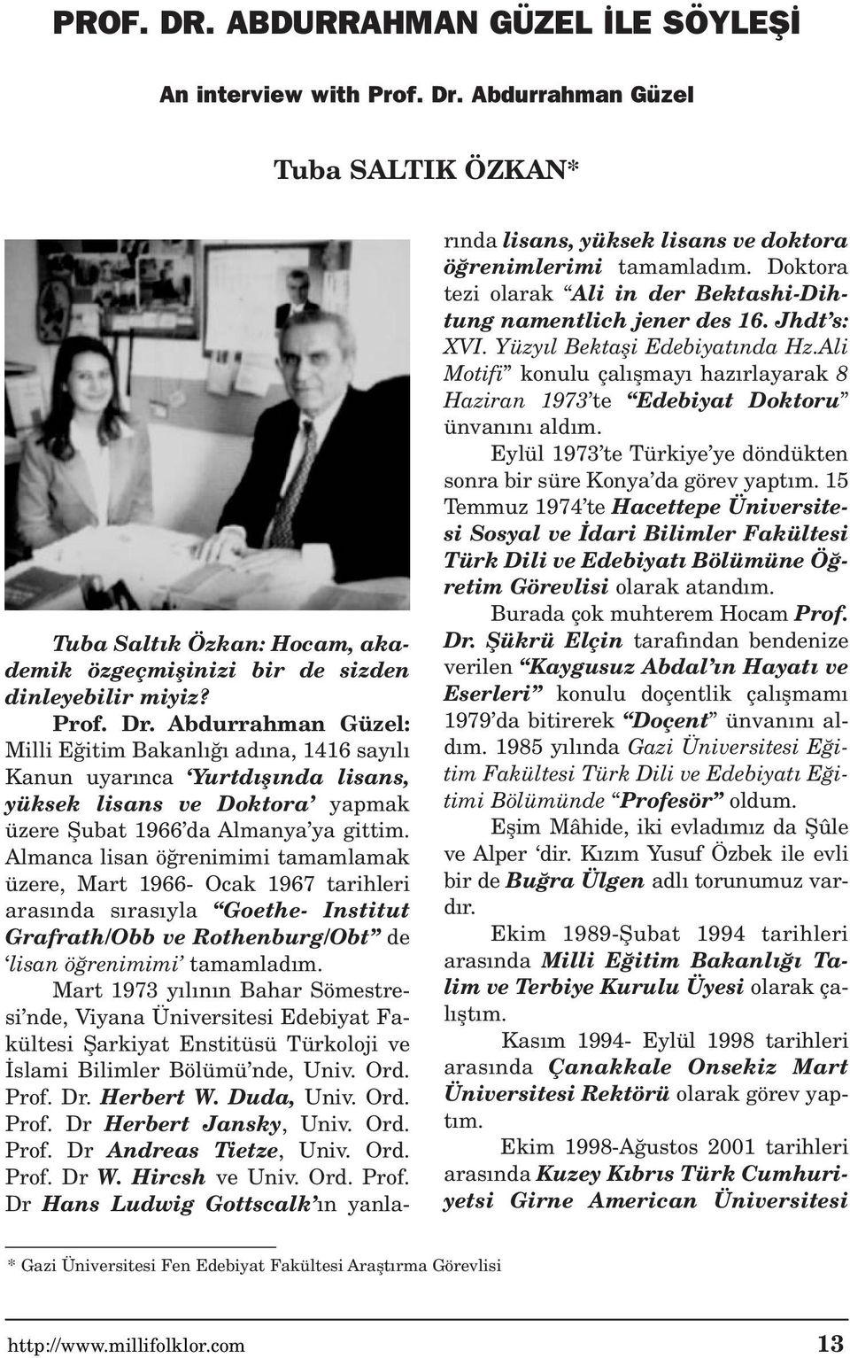 Abdurrahman Güzel: Milli E itim Bakanl ad na, 1416 say l Kanun uyar nca Yurtd fl nda lisans, yüksek lisans ve Doktora yapmak üzere fiubat 1966 da Almanya ya gittim.