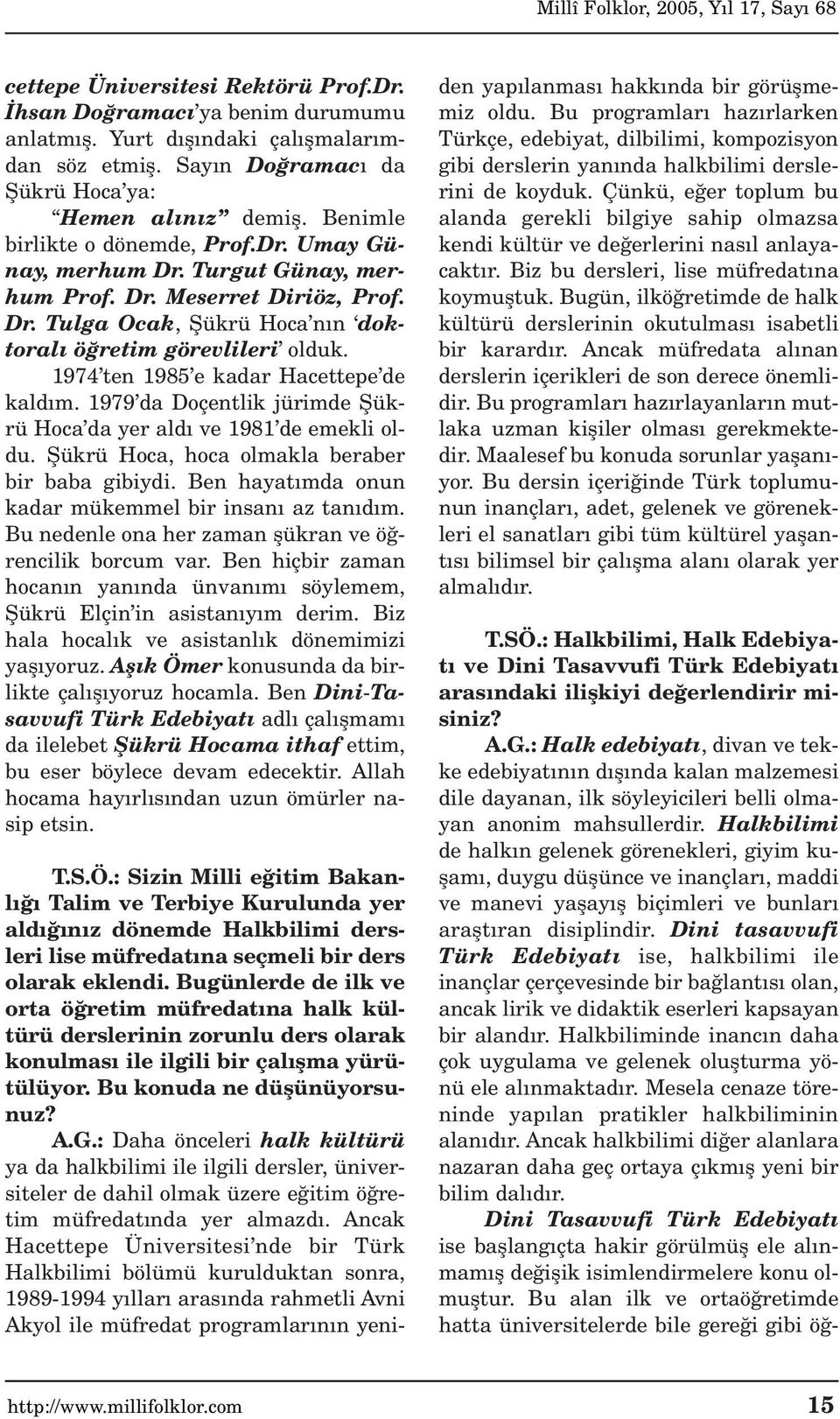 1974 ten 1985 e kadar Hacettepe de kald m. 1979 da Doçentlik jürimde fiükrü Hoca da yer ald ve 1981 de emekli oldu. fiükrü Hoca, hoca olmakla beraber bir baba gibiydi.