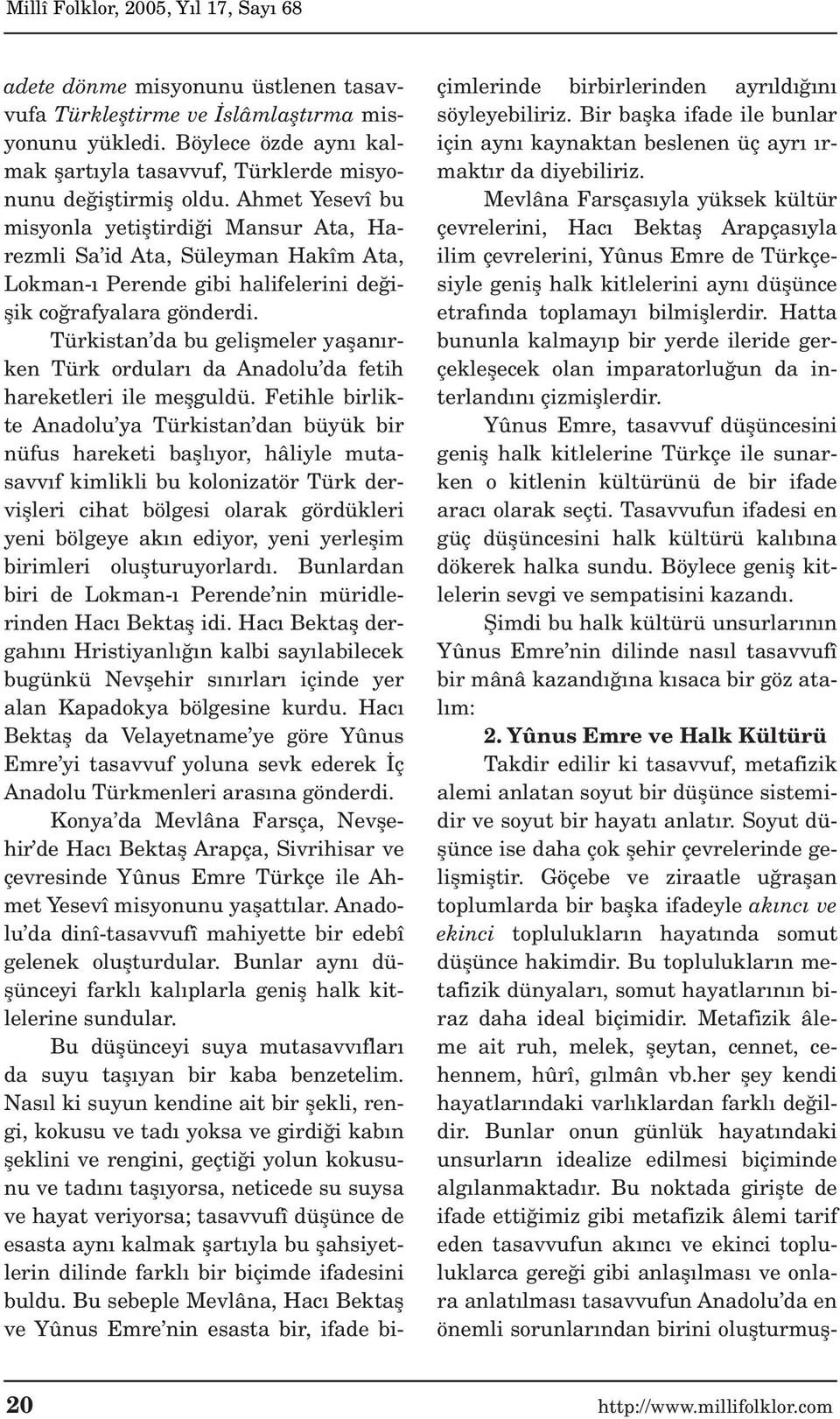 Türkistan da bu geliflmeler yaflan rken Türk ordular da Anadolu da fetih hareketleri ile meflguldü.