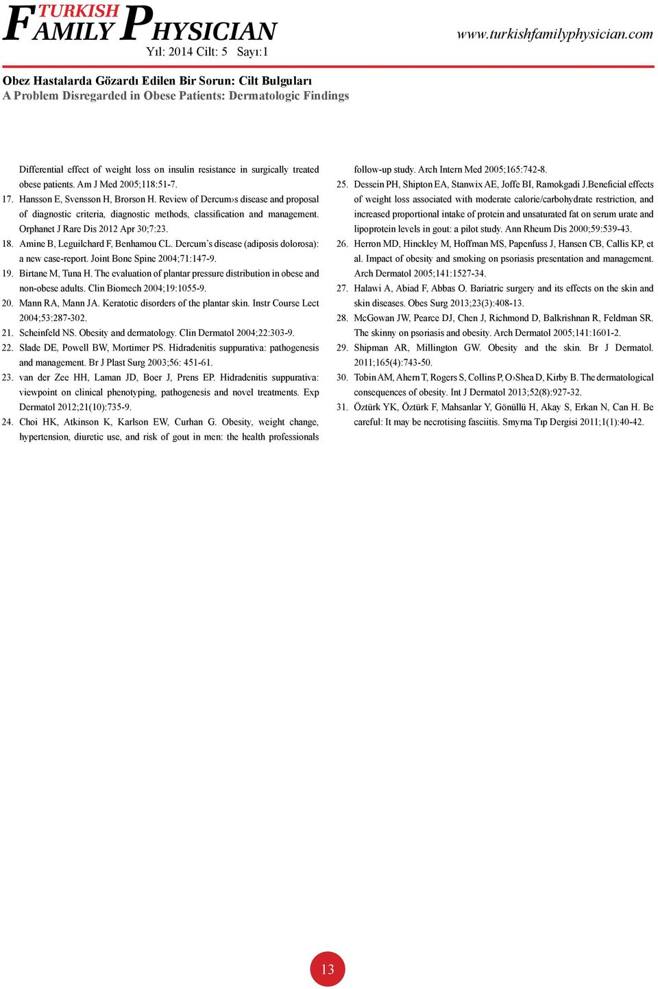 Dercum s disease (adiposis dolorosa): a new case-report. Joint Bone Spine 2004;71:147-9. 19. Birtane M, Tuna H. The evaluation of plantar pressure distribution in obese and non-obese adults.