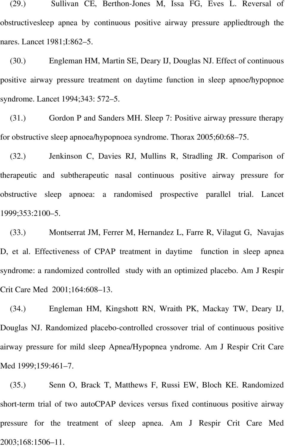 ) Gordon P and Sanders MH. Sleep 7: Positive airway pressure therapy for obstructive sleep apnoea/hypopnoea syndrome. Thorax 2005;60:68 75. (32.) Jenkinson C, Davies RJ, Mullins R, Stradling JR.