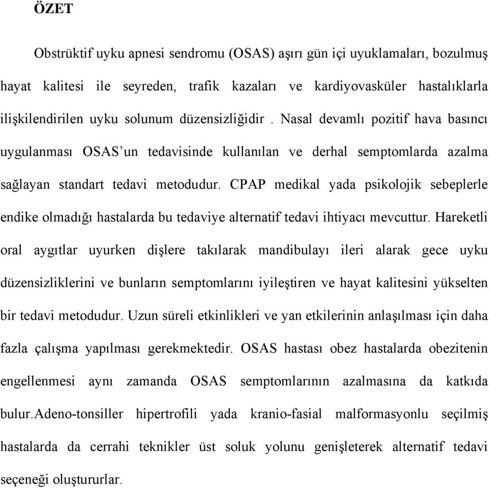 CPAP medikal yada psikolojik sebeplerle endike olmadığı hastalarda bu tedaviye alternatif tedavi ihtiyacı mevcuttur.