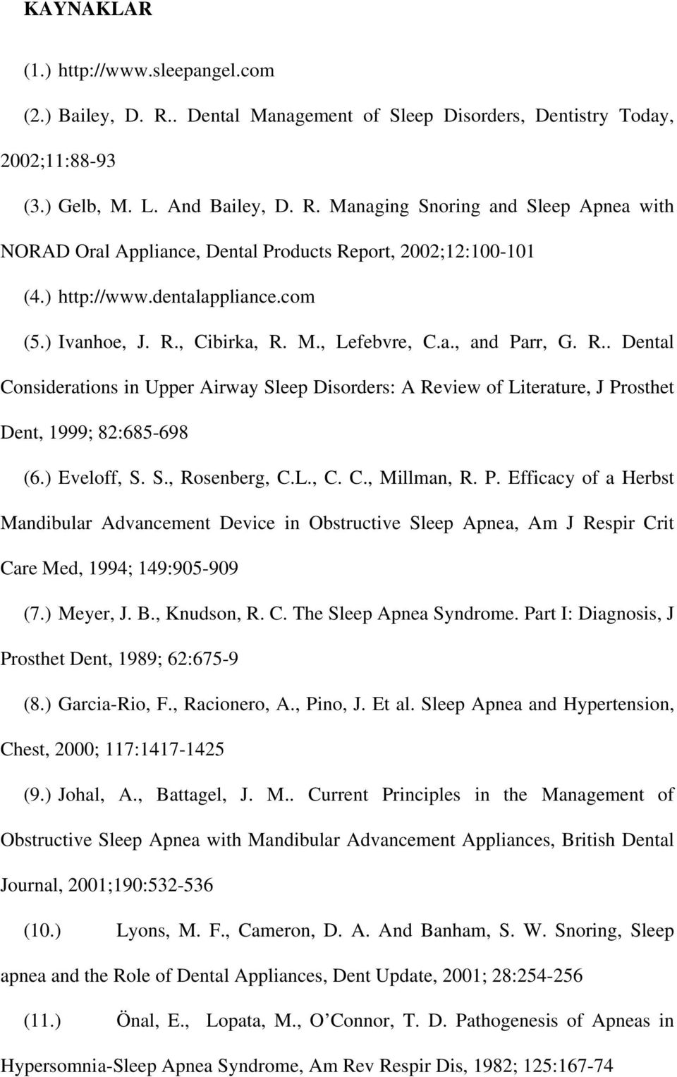 ) Eveloff, S. S., Rosenberg, C.L., C. C., Millman, R. P. Efficacy of a Herbst Mandibular Advancement Device in Obstructive Sleep Apnea, Am J Respir Crit Care Med, 1994; 149:905-909 (7.) Meyer, J. B.