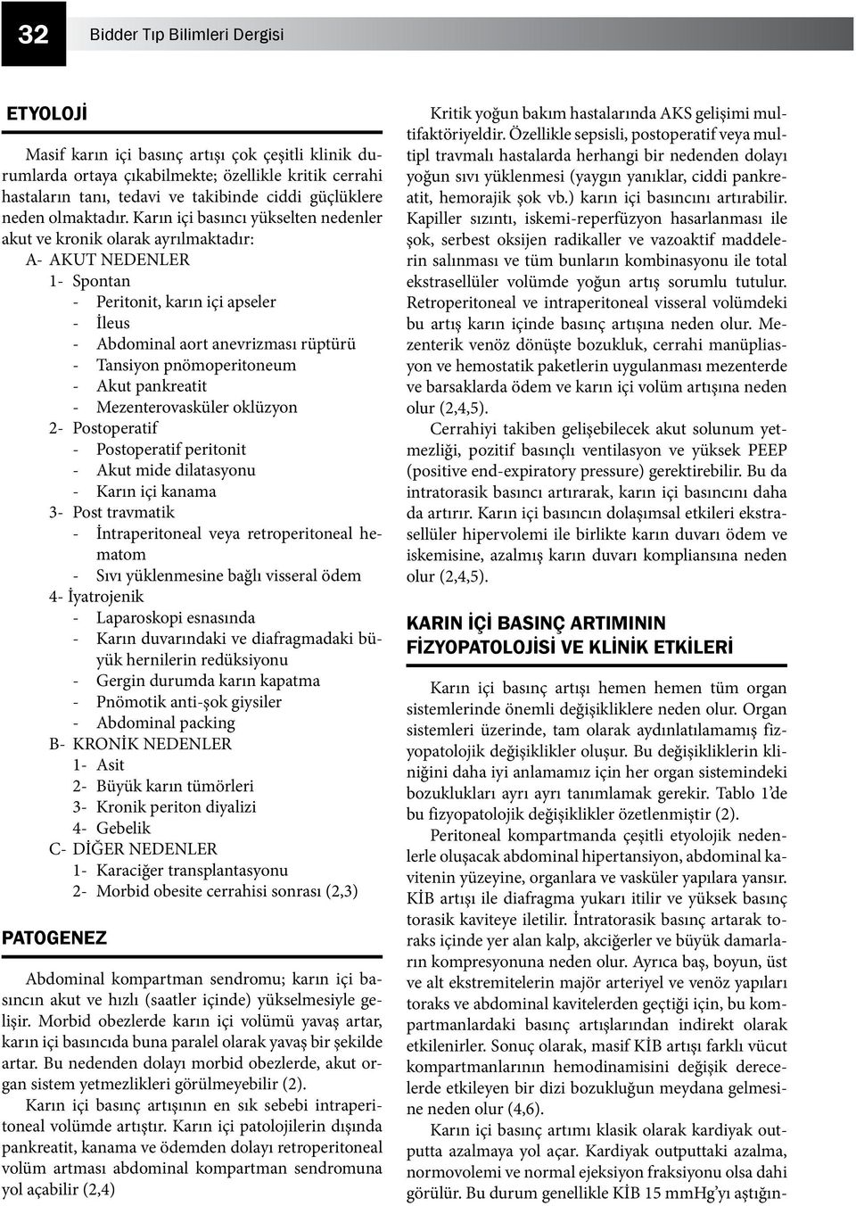 Karın içi basıncı yükselten nedenler akut ve kronik olarak ayrılmaktadır: A- AKUT NEDENLER 1- Spontan - Peritonit, karın içi apseler - İleus - Abdominal aort anevrizması rüptürü - Tansiyon