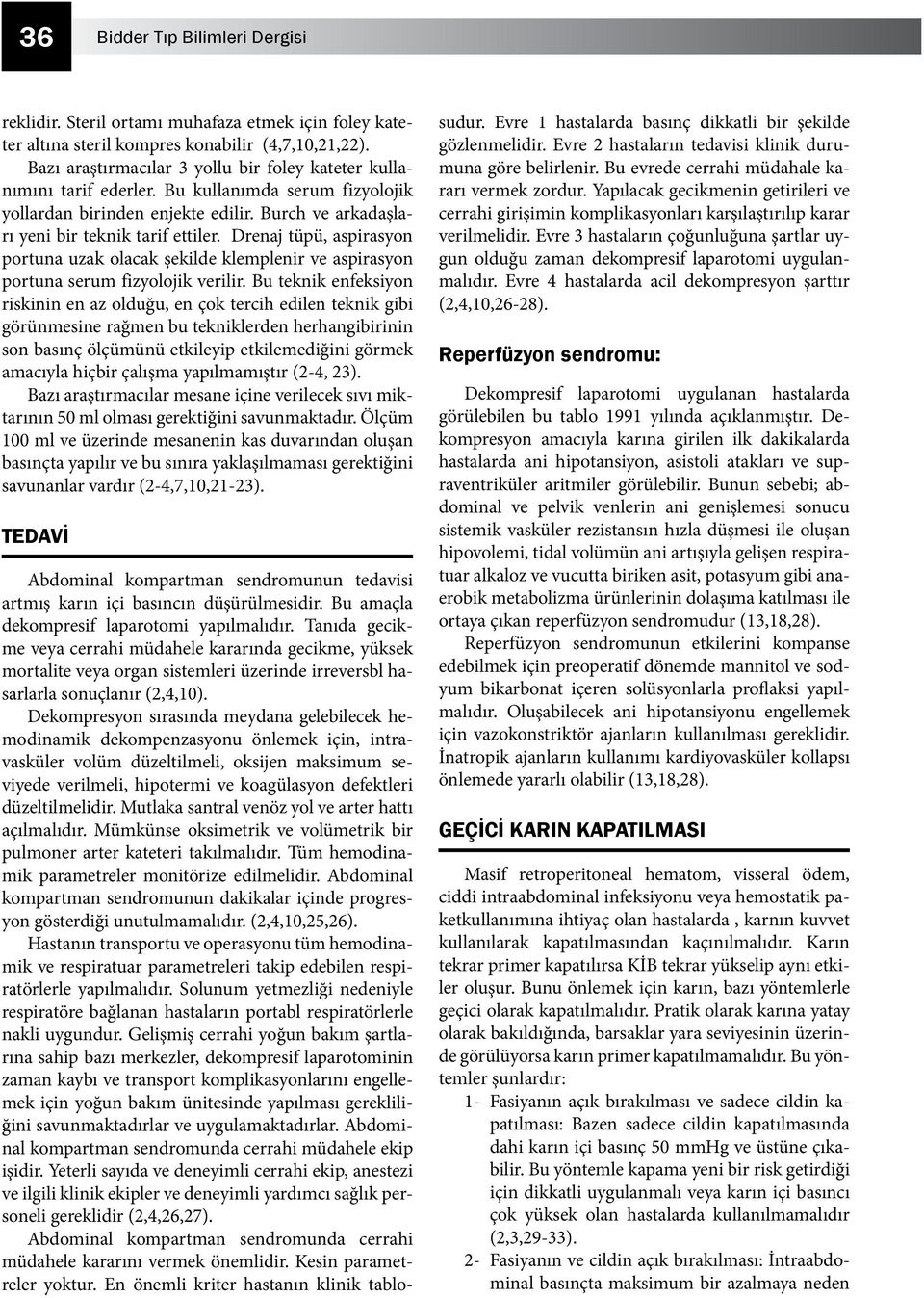 Drenaj tüpü, aspirasyon portuna uzak olacak şekilde klemplenir ve aspirasyon portuna serum fizyolojik verilir.