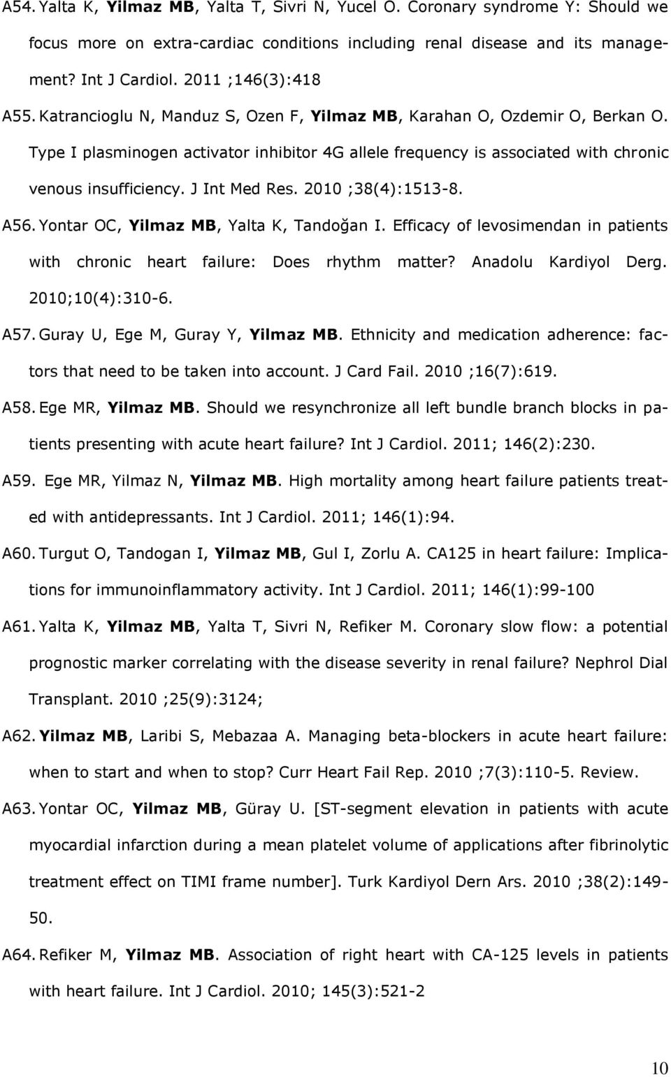 Type I plasminogen activator inhibitor 4G allele frequency is associated with chronic venous insufficiency. J Int Med Res. 2010 ;38(4):1513-8. A56. Yontar OC, Yilmaz MB, Yalta K, Tandoğan I.