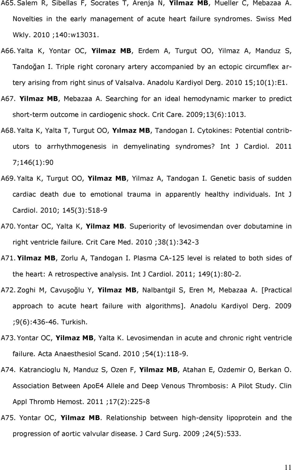 Anadolu Kardiyol Derg. 2010 15;10(1):E1. A67. Yilmaz MB, Mebazaa A. Searching for an ideal hemodynamic marker to predict short-term outcome in cardiogenic shock. Crit Care. 2009;13(6):1013. A68.