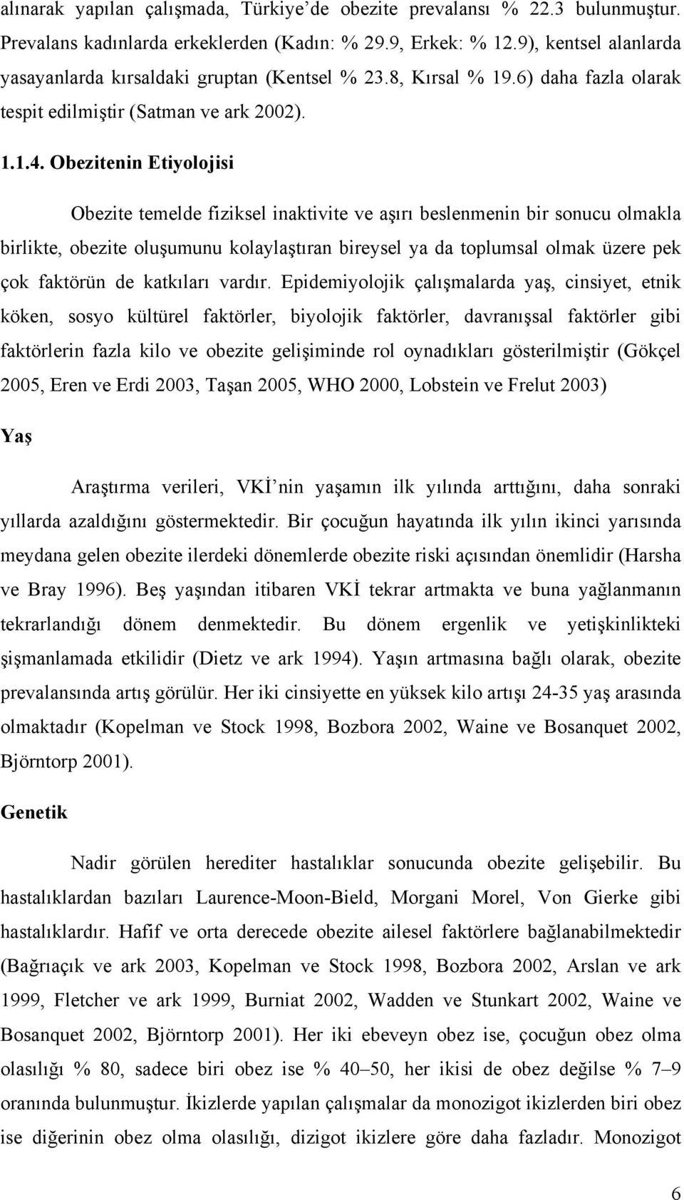 Obezitenin Etiyolojisi Obezite temelde fiziksel inaktivite ve aşırı beslenmenin bir sonucu olmakla birlikte, obezite oluşumunu kolaylaştıran bireysel ya da toplumsal olmak üzere pek çok faktörün de