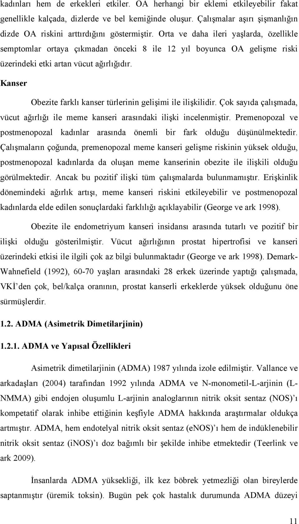 Orta ve daha ileri yaşlarda, özellikle semptomlar ortaya çıkmadan önceki 8 ile 12 yıl boyunca OA gelişme riski üzerindeki etki artan vücut ağırlığıdır.