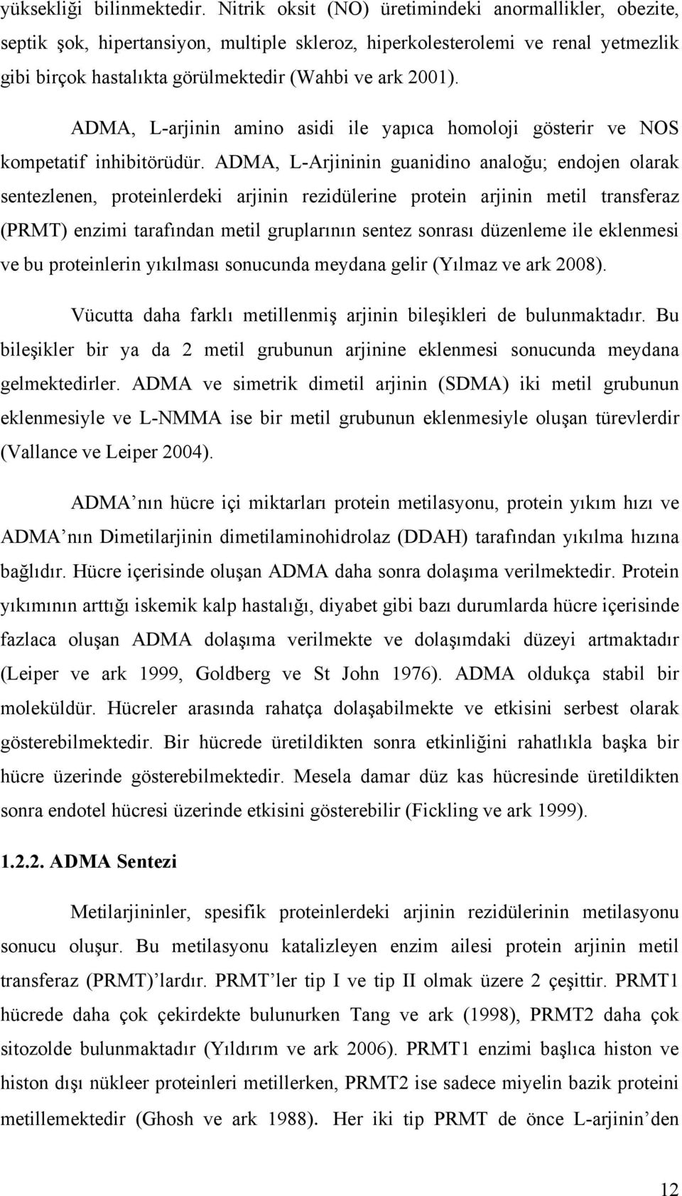 ADMA, L-arjinin amino asidi ile yapıca homoloji gösterir ve NOS kompetatif inhibitörüdür.