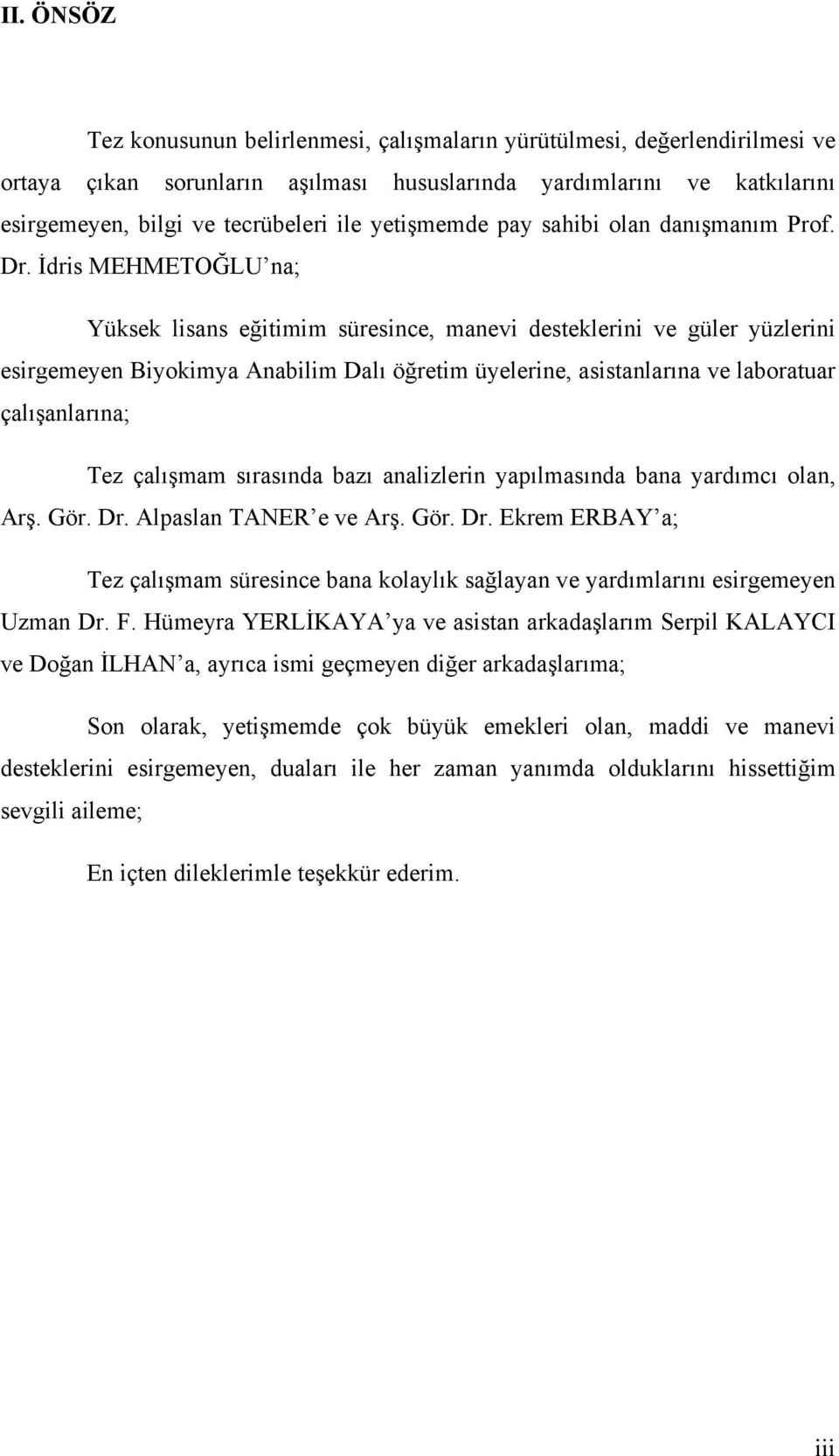 İdris MEHMETOĞLU na; Yüksek lisans eğitimim süresince, manevi desteklerini ve güler yüzlerini esirgemeyen Biyokimya Anabilim Dalı öğretim üyelerine, asistanlarına ve laboratuar çalışanlarına; Tez